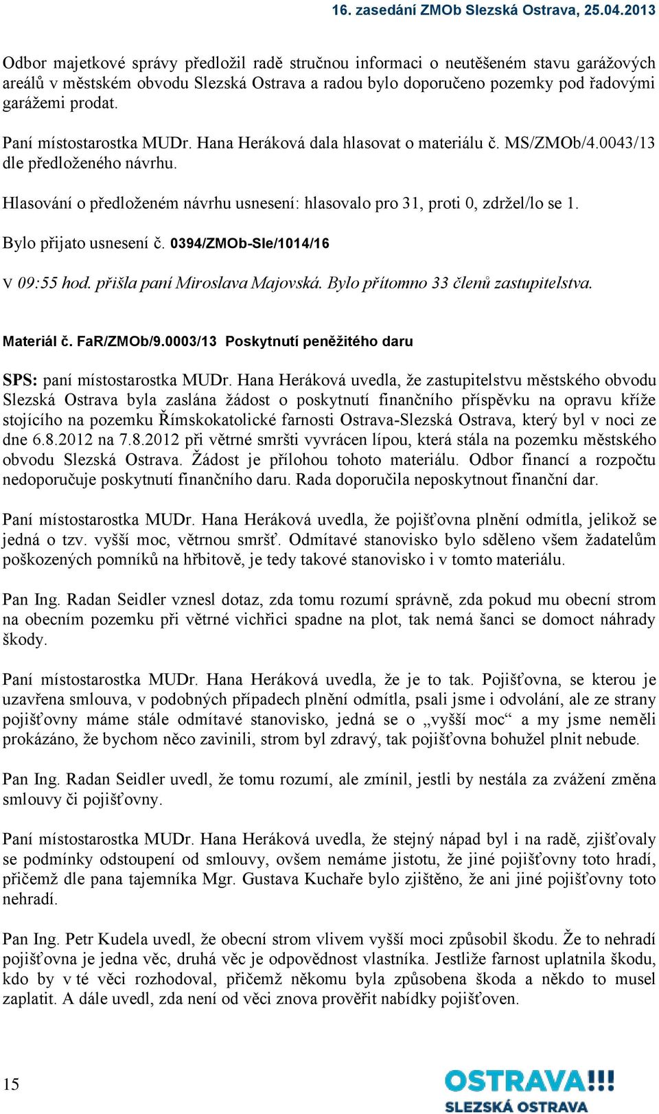 Bylo přijato usnesení č. 0394/ZMOb-Sle/1014/16 V 09:55 hod. přišla paní Miroslava Majovská. Bylo přítomno 33 členů zastupitelstva. Materiál č. FaR/ZMOb/9.