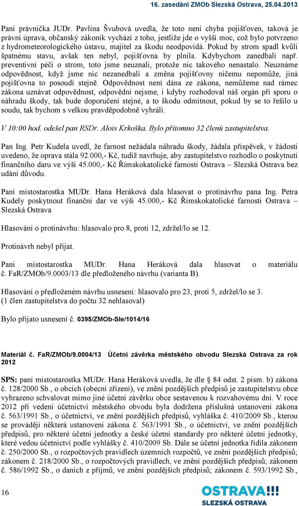 za škodu neodpovídá. Pokud by strom spadl kvůli špatnému stavu, avšak ten nebyl, pojišťovna by plnila. Kdybychom zanedbali např.