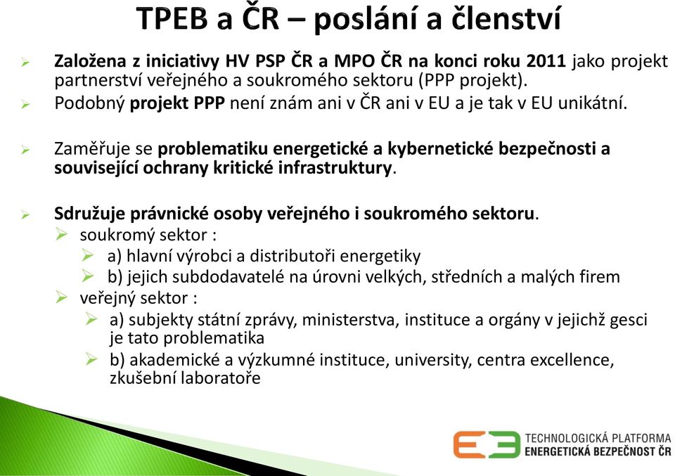 Zaměřuje se problematiku energetické a kybernetické bezpečnosti a související ochrany kritické infrastruktury. Sdružuje právnické osoby veřejného i soukromého sektoru.