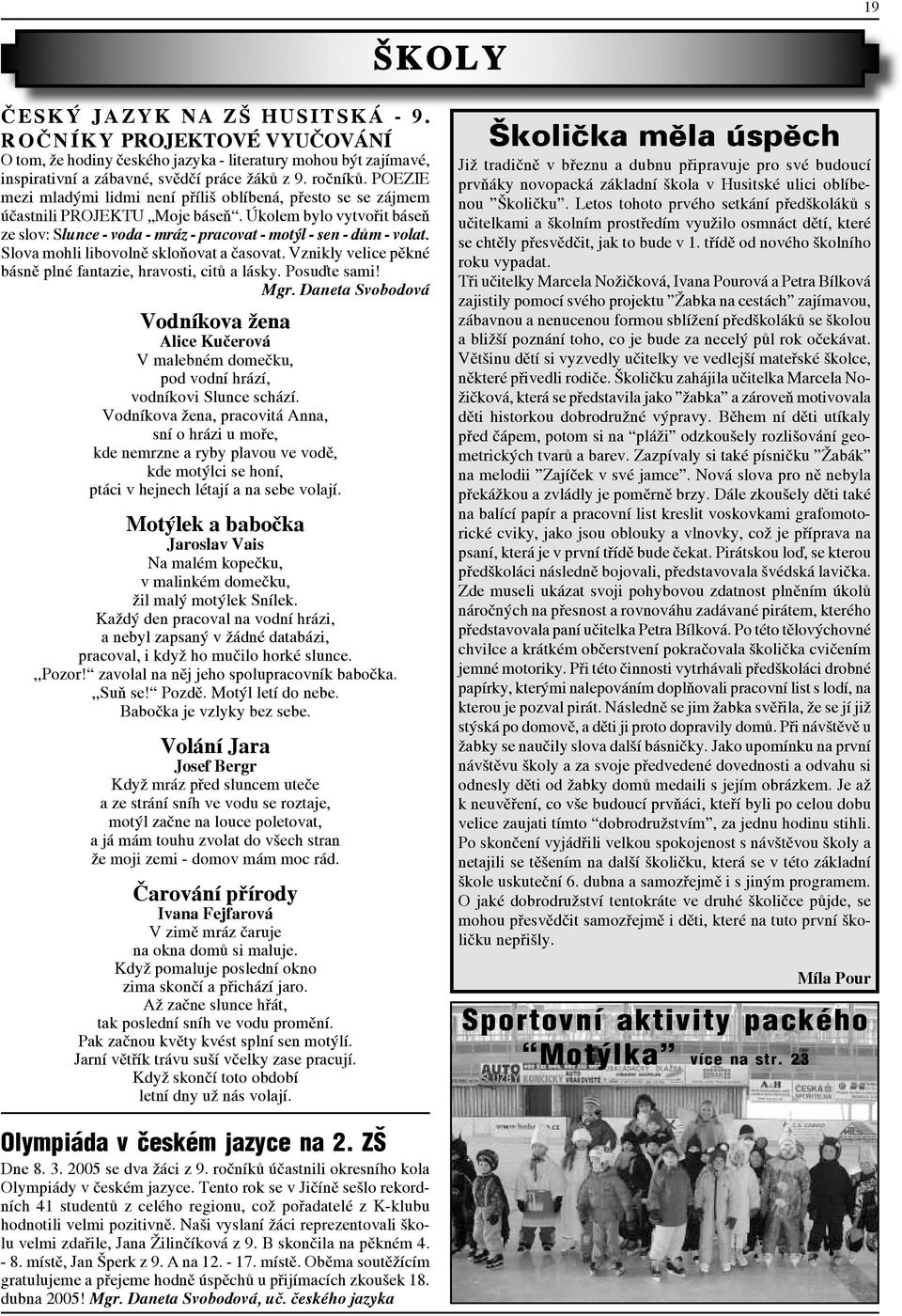 Slova mohli libovolně skloňovat a časovat. Vznikly velice pěkné básně plné fantazie, hravosti, citů a lásky. Posuďte sami! Mgr.