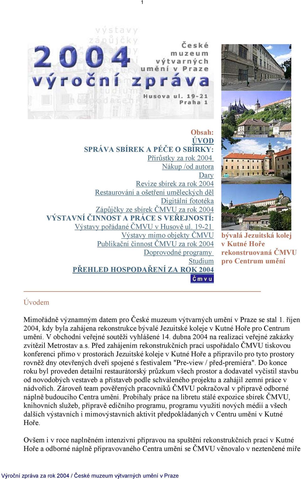 19-21 Výstavy mimo objekty ČMVU Publikační činnost ČMVU za rok 2004 Doprovodné programy Studium PŘEHLED HOSPODAŘENÍ ZA ROK 2004 bývalá Jezuitská kolej v Kutné Hoře rekonstruovaná ČMVU pro Centrum