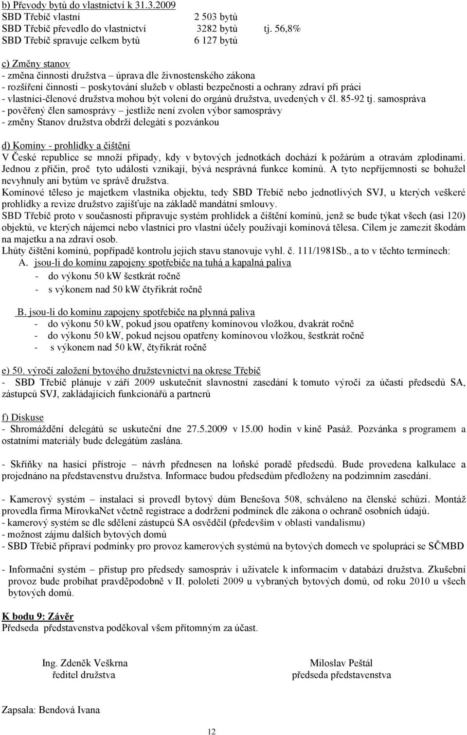 zdraví při práci - vlastníci-členové druţstva mohou být voleni do orgánů druţstva, uvedených v čl. 85-92 tj.