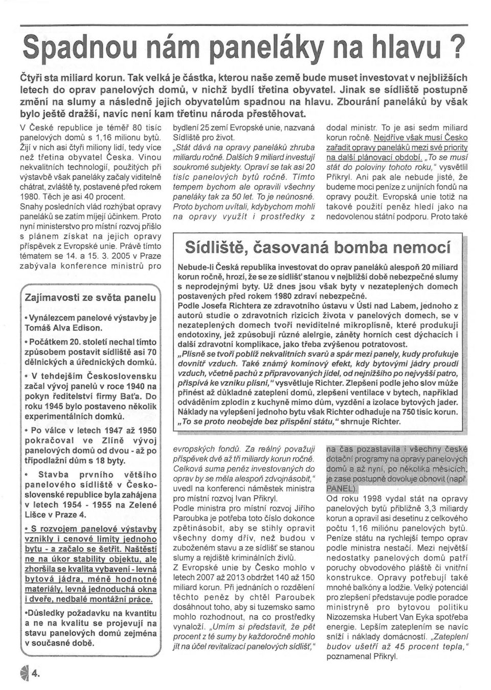 V České republice je téměř 80 tisic panelových domů s 1,16 milionu bytů. Lijí v nich asi čtyři miliony lidí, tedy více než třetina obyvatel Česka.