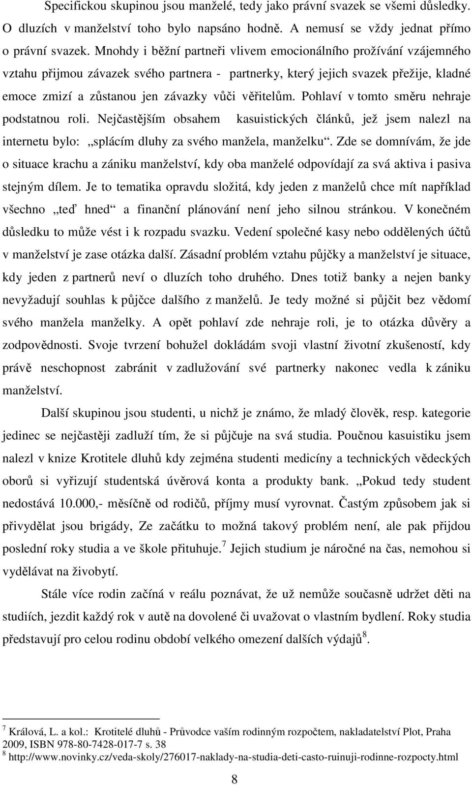 věřitelům. Pohlaví v tomto směru nehraje podstatnou roli. Nejčastějším obsahem kasuistických článků, jež jsem nalezl na internetu bylo: splácím dluhy za svého manžela, manželku.