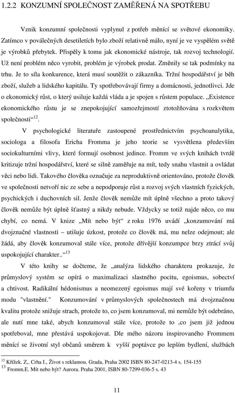 Už není problém něco vyrobit, problém je výrobek prodat. Změnily se tak podmínky na trhu. Je to síla konkurence, která musí soutěžit o zákazníka.