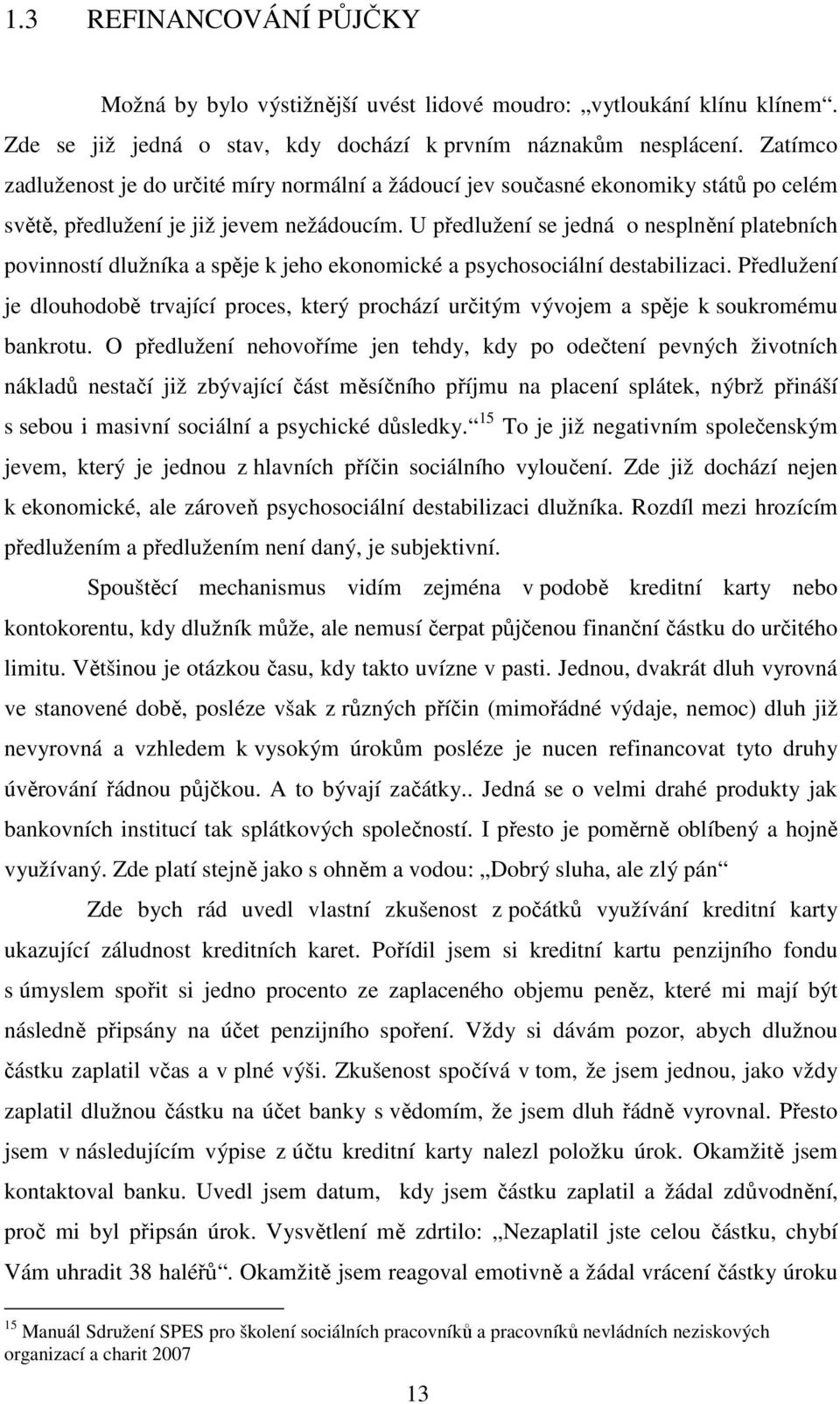 U předlužení se jedná o nesplnění platebních povinností dlužníka a spěje k jeho ekonomické a psychosociální destabilizaci.