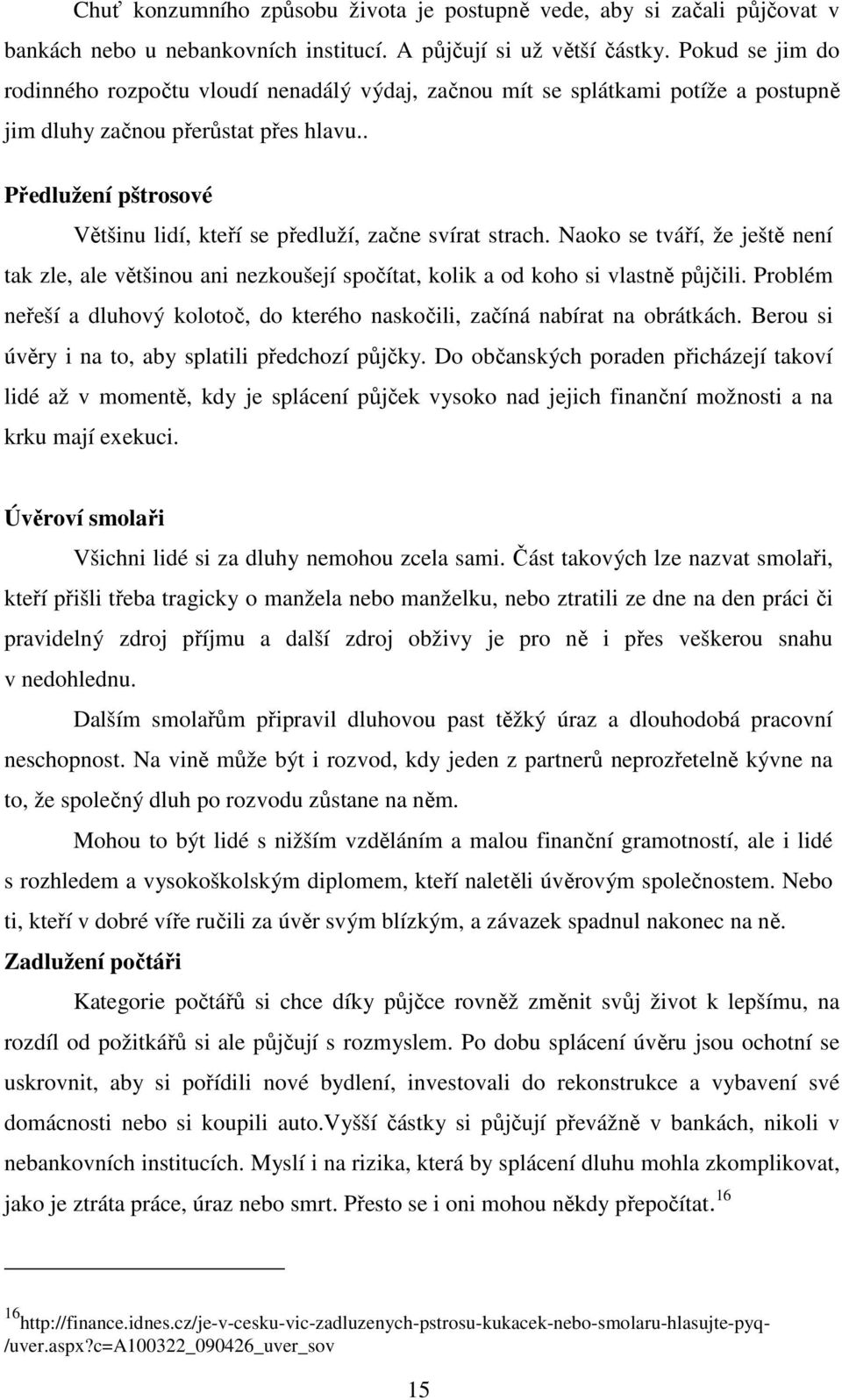 . Předlužení pštrosové Většinu lidí, kteří se předluží, začne svírat strach. Naoko se tváří, že ještě není tak zle, ale většinou ani nezkoušejí spočítat, kolik a od koho si vlastně půjčili.