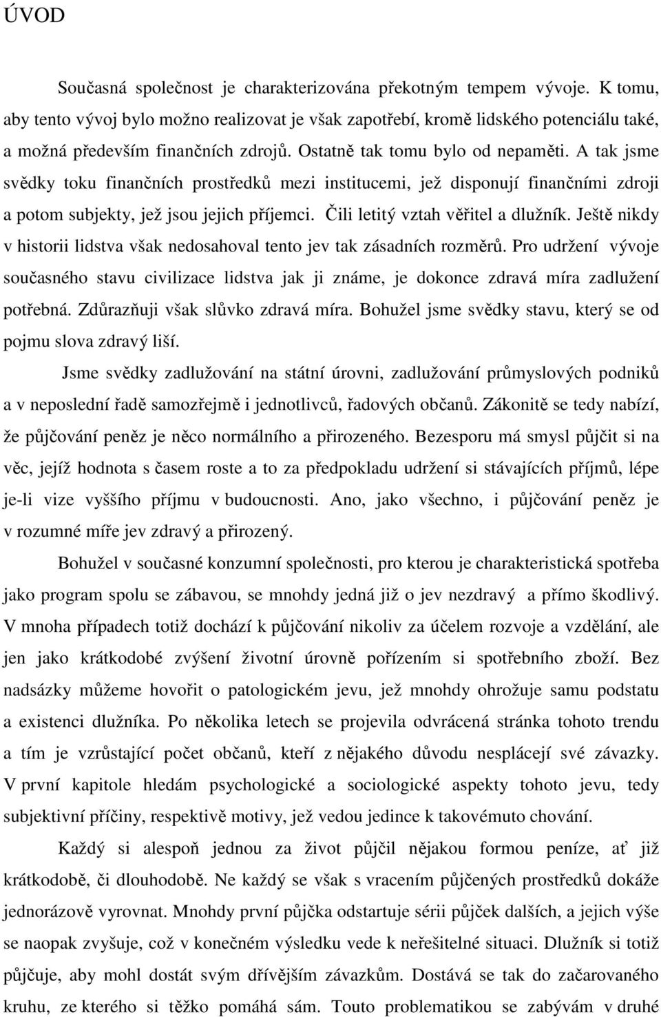 A tak jsme svědky toku finančních prostředků mezi institucemi, jež disponují finančními zdroji a potom subjekty, jež jsou jejich příjemci. Čili letitý vztah věřitel a dlužník.