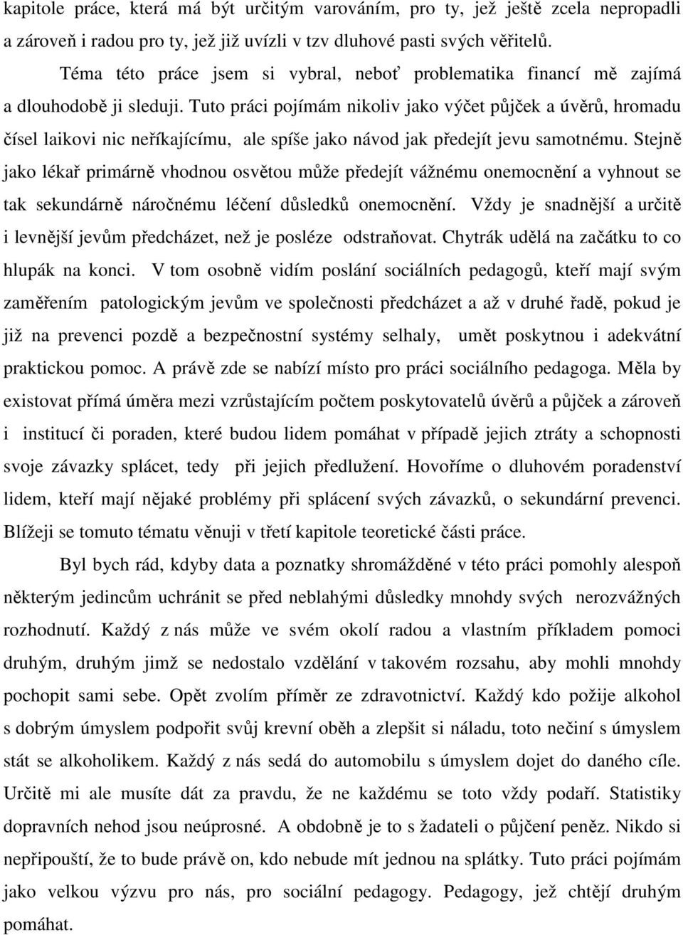 Tuto práci pojímám nikoliv jako výčet půjček a úvěrů, hromadu čísel laikovi nic neříkajícímu, ale spíše jako návod jak předejít jevu samotnému.