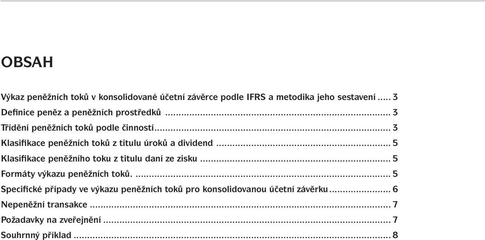 .. 3 Klasifikace peněžních toků z titulu úroků a dividend... 5 Klasifikace peněžního toku z titulu daní ze zisku.