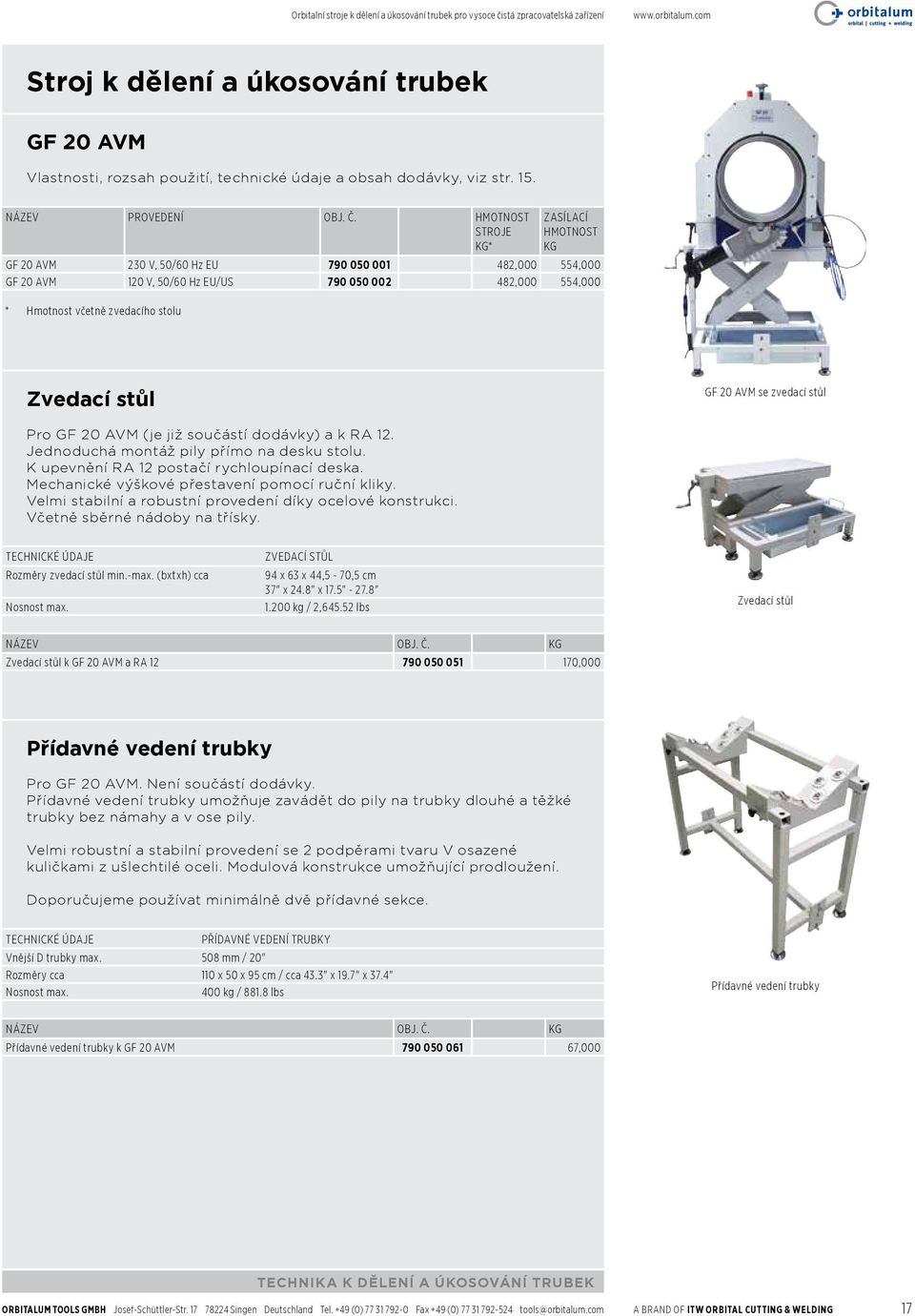 Hmotnost stroje kg* Zasílací hmotnost kg GF 20 AVM 230 V, 50/60 Hz EU 790 050 001 482,000 554,000 GF 20 AVM 120 V, 50/60 Hz EU/US 790 050 002 482,000 554,000 * Hmotnost včetně zvedacího stolu Zvedací