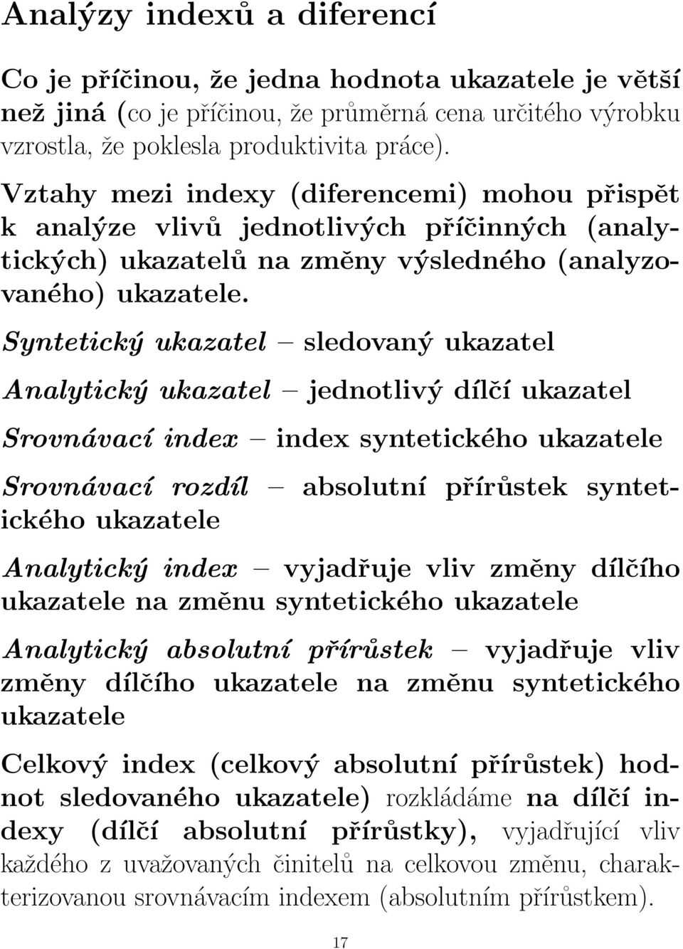 Syntetický ukazatel sledovaný ukazatel Analytický ukazatel jednotlivý dílčí ukazatel Srovnávací index index syntetického ukazatele absolutní přírůstek syntet- Srovnávací rozdíl ického ukazatele