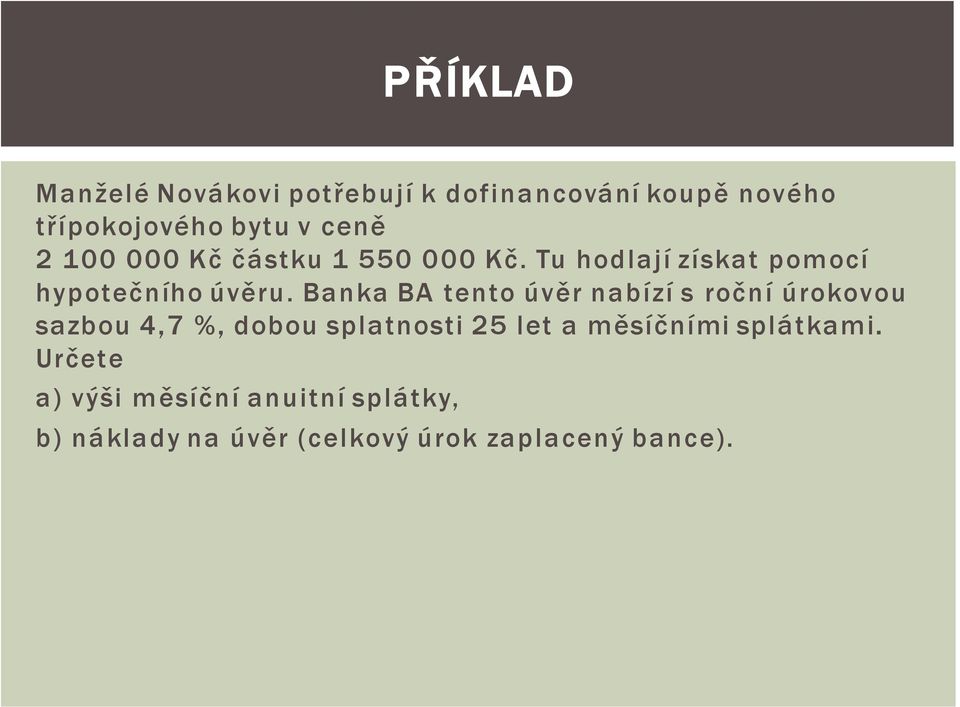 Banka BA tento úvěr nabízí s roční úrokovou sazbou 4,7 %, dobou splatnosti 25 let a