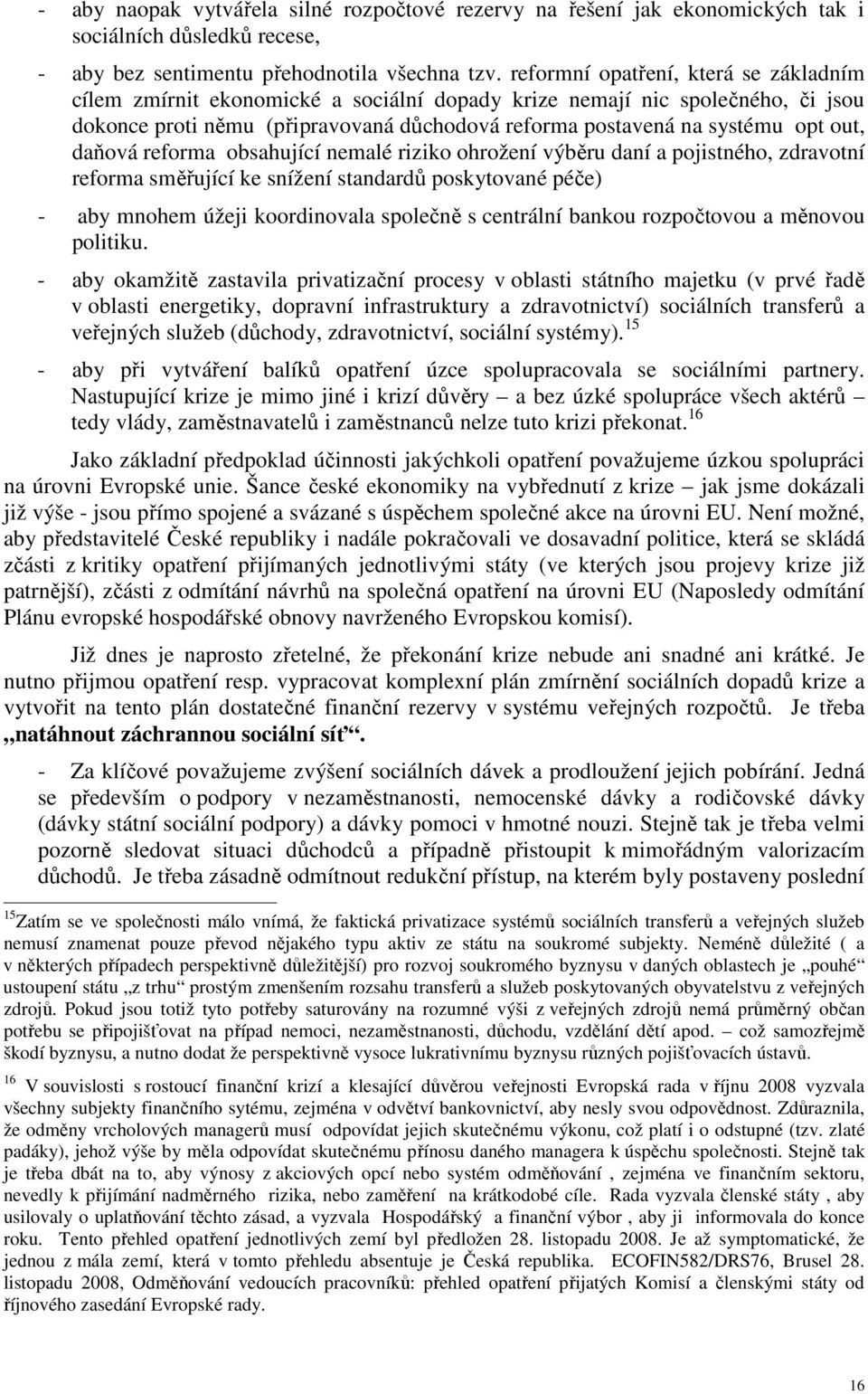 daňová reforma obsahující nemalé riziko ohrožení výběru daní a pojistného, zdravotní reforma směřující ke snížení standardů poskytované péče) - aby mnohem úžeji koordinovala společně s centrální