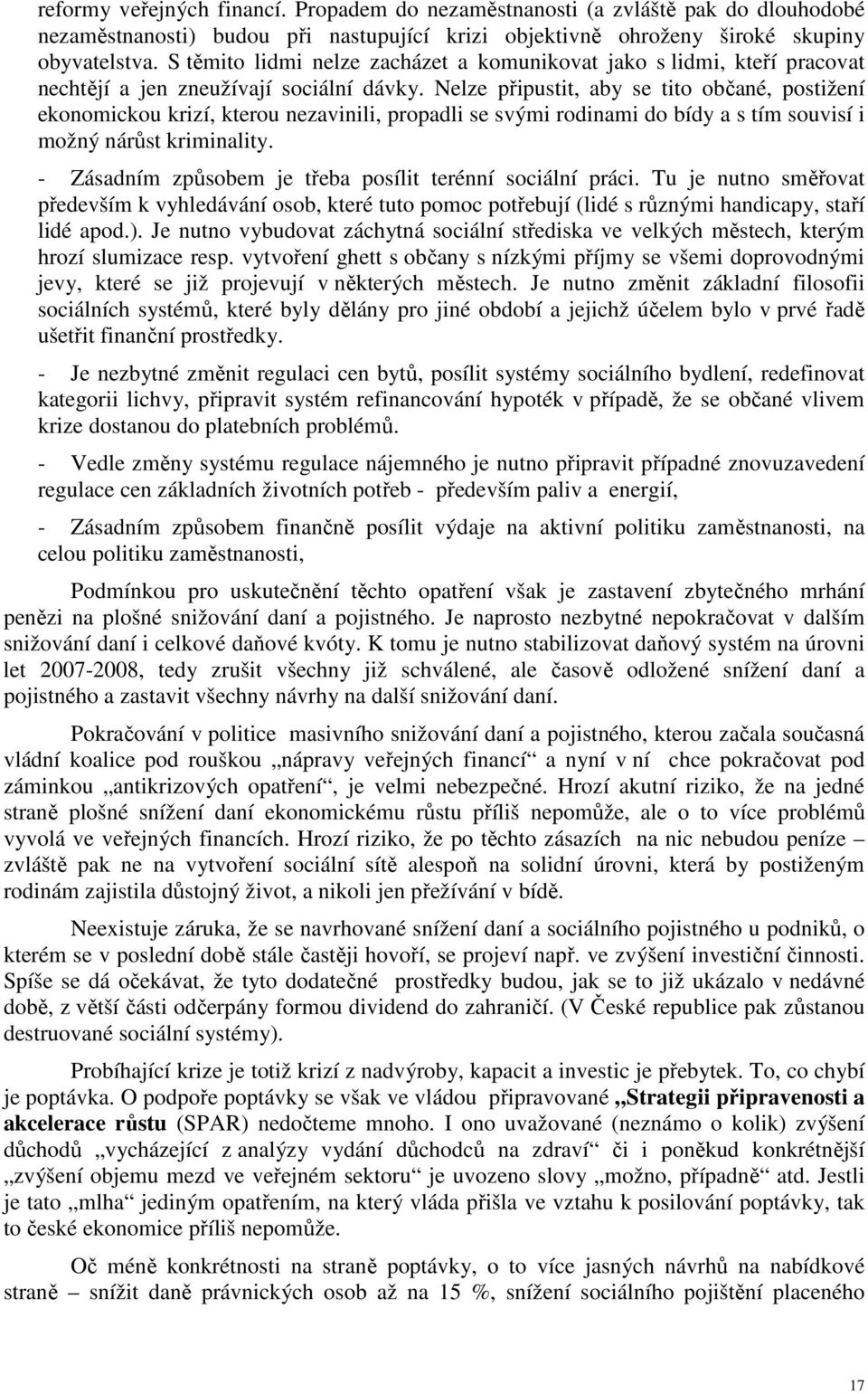 Nelze připustit, aby se tito občané, postižení ekonomickou krizí, kterou nezavinili, propadli se svými rodinami do bídy a s tím souvisí i možný nárůst kriminality.