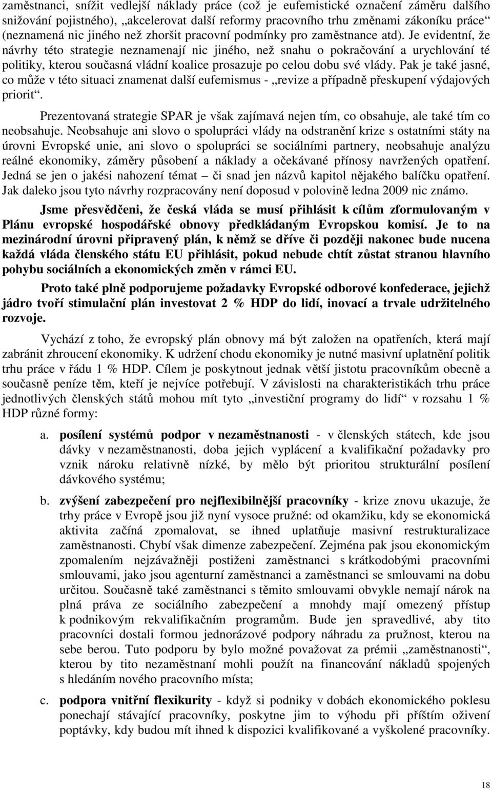 Je evidentní, že návrhy této strategie neznamenají nic jiného, než snahu o pokračování a urychlování té politiky, kterou současná vládní koalice prosazuje po celou dobu své vlády.