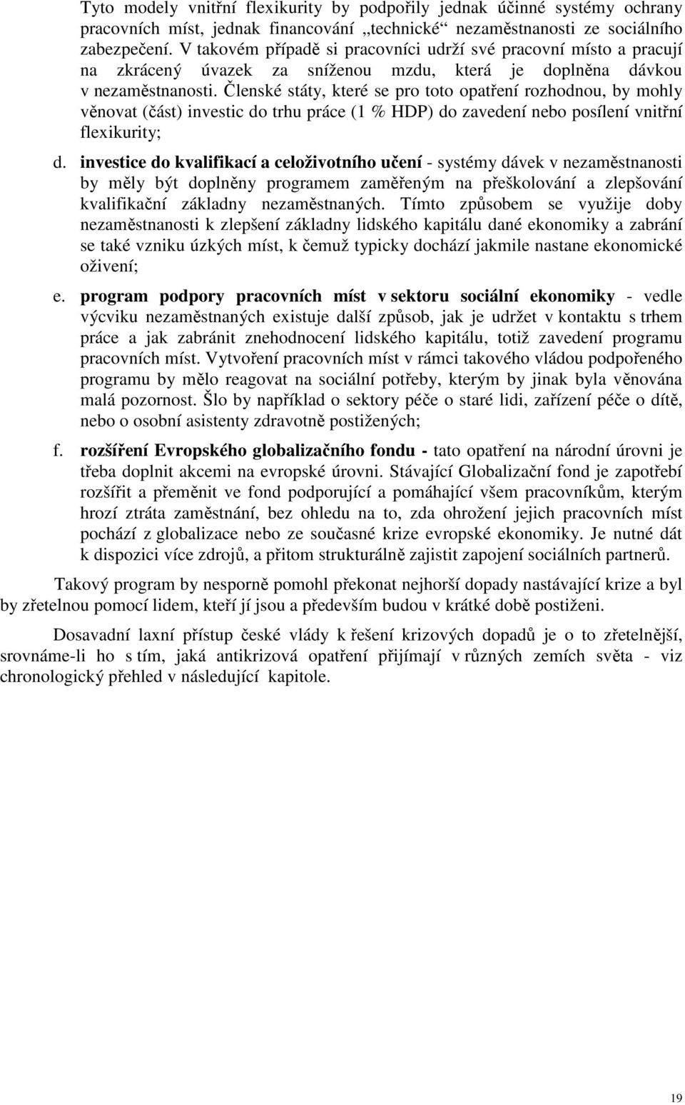 Členské státy, které se pro toto opatření rozhodnou, by mohly věnovat (část) investic do trhu práce (1 % HDP) do zavedení nebo posílení vnitřní flexikurity; d.