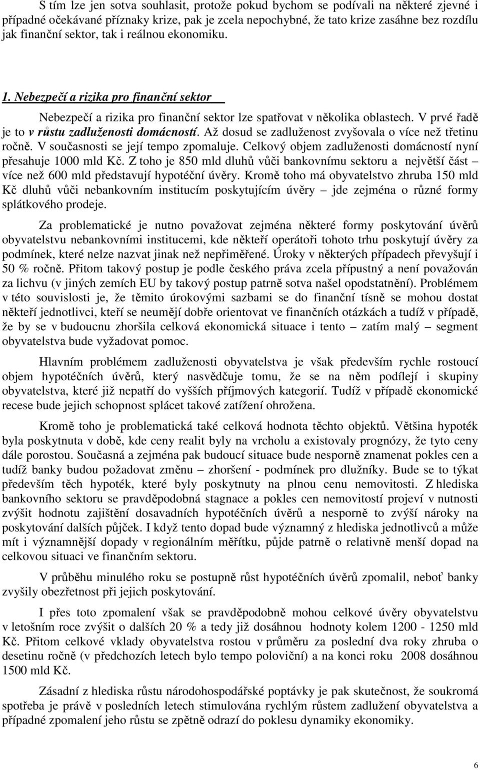 Až dosud se zadluženost zvyšovala o více než třetinu ročně. V současnosti se její tempo zpomaluje. Celkový objem zadluženosti domácností nyní přesahuje 1000 mld Kč.