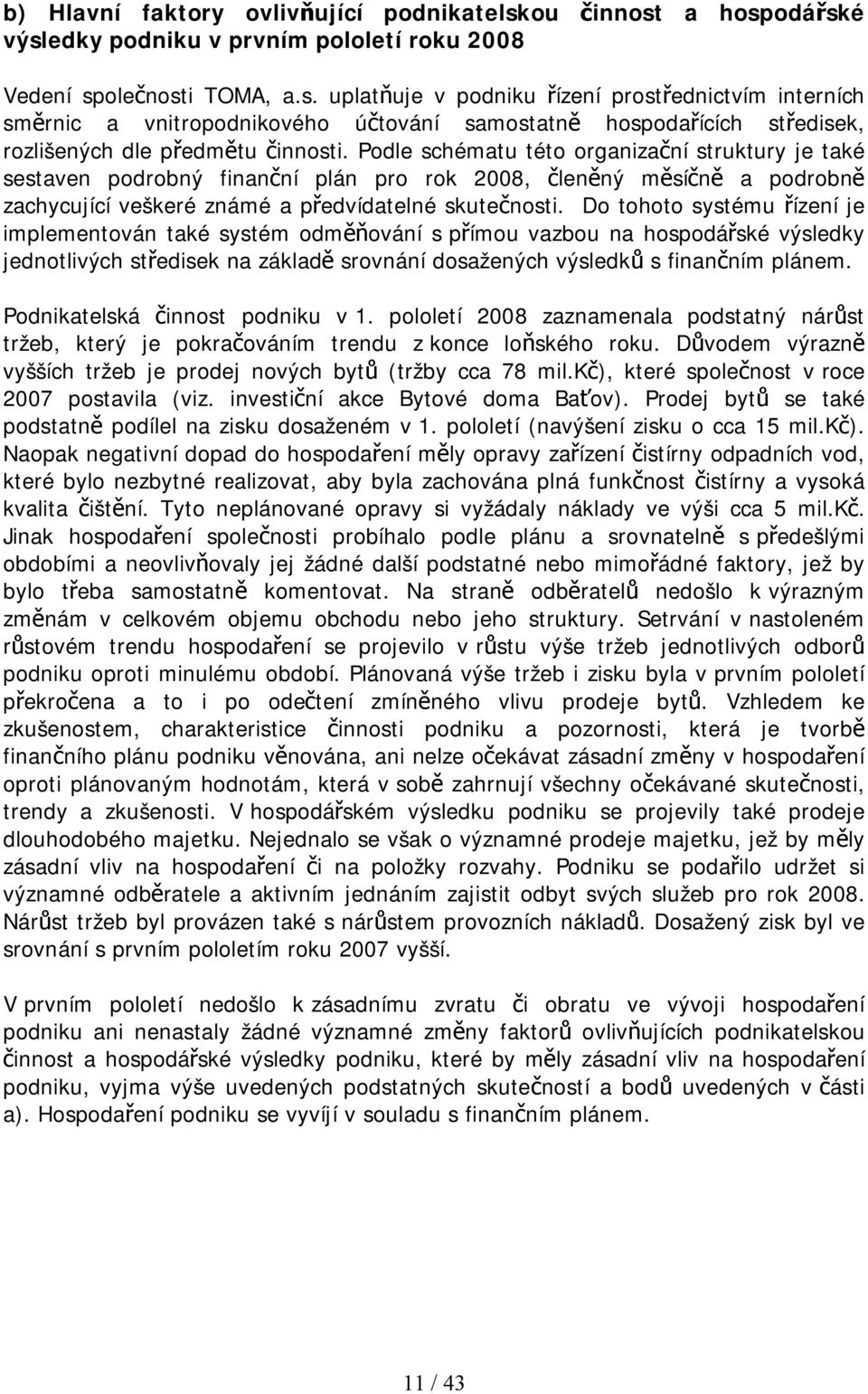 Podle schématu této organizační struktury je také sestaven podrobný finanční plán pro rok 2008, členěný měsíčně a podrobně zachycující veškeré známé a předvídatelné skutečnosti.