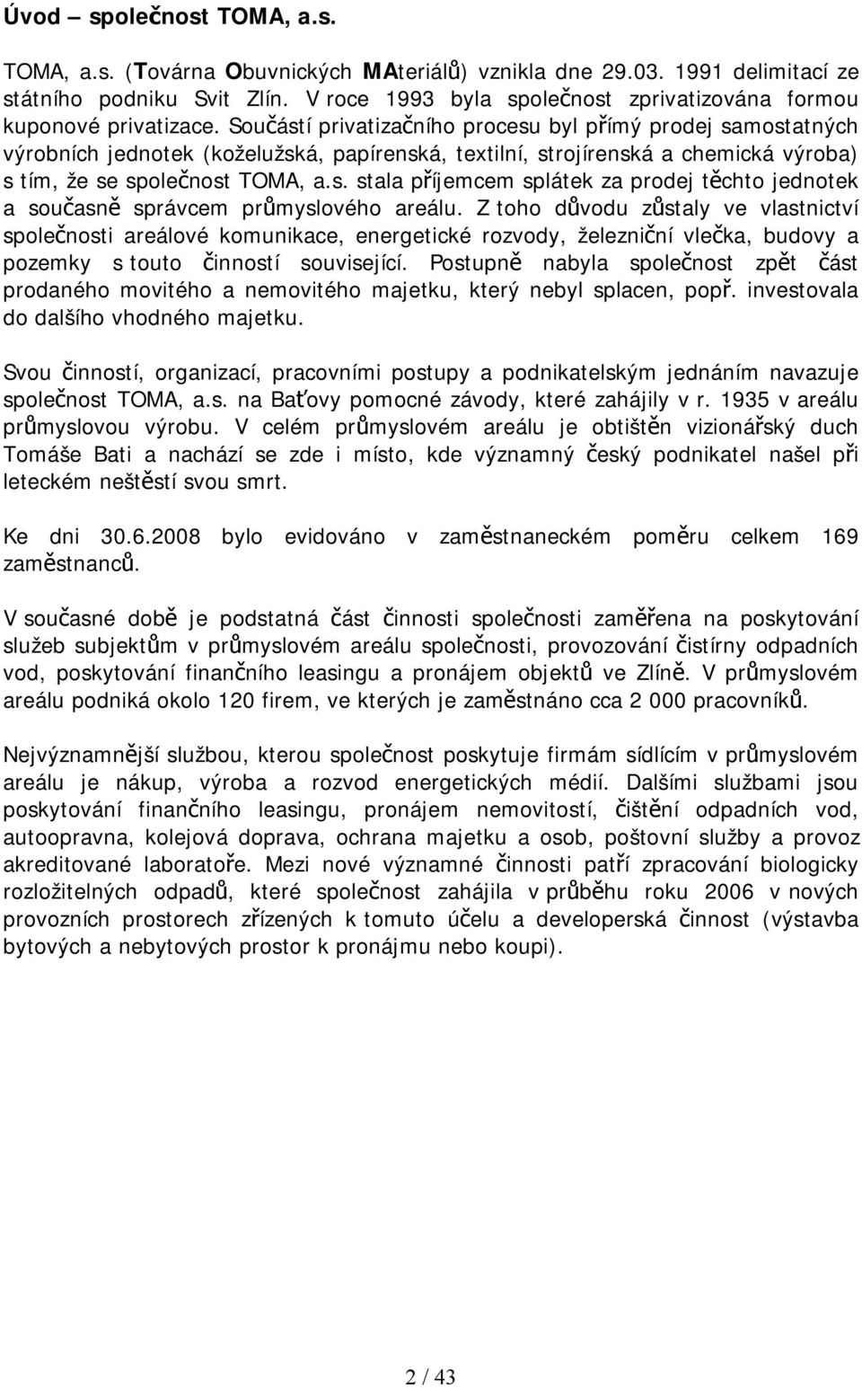 Součástí privatizačního procesu byl přímý prodej samostatných výrobních jednotek (koželužská, papírenská, textilní, strojírenská a chemická výroba) s tím, že se společnost TOMA, a.s. stala příjemcem splátek za prodej těchto jednotek a současně správcem průmyslového areálu.