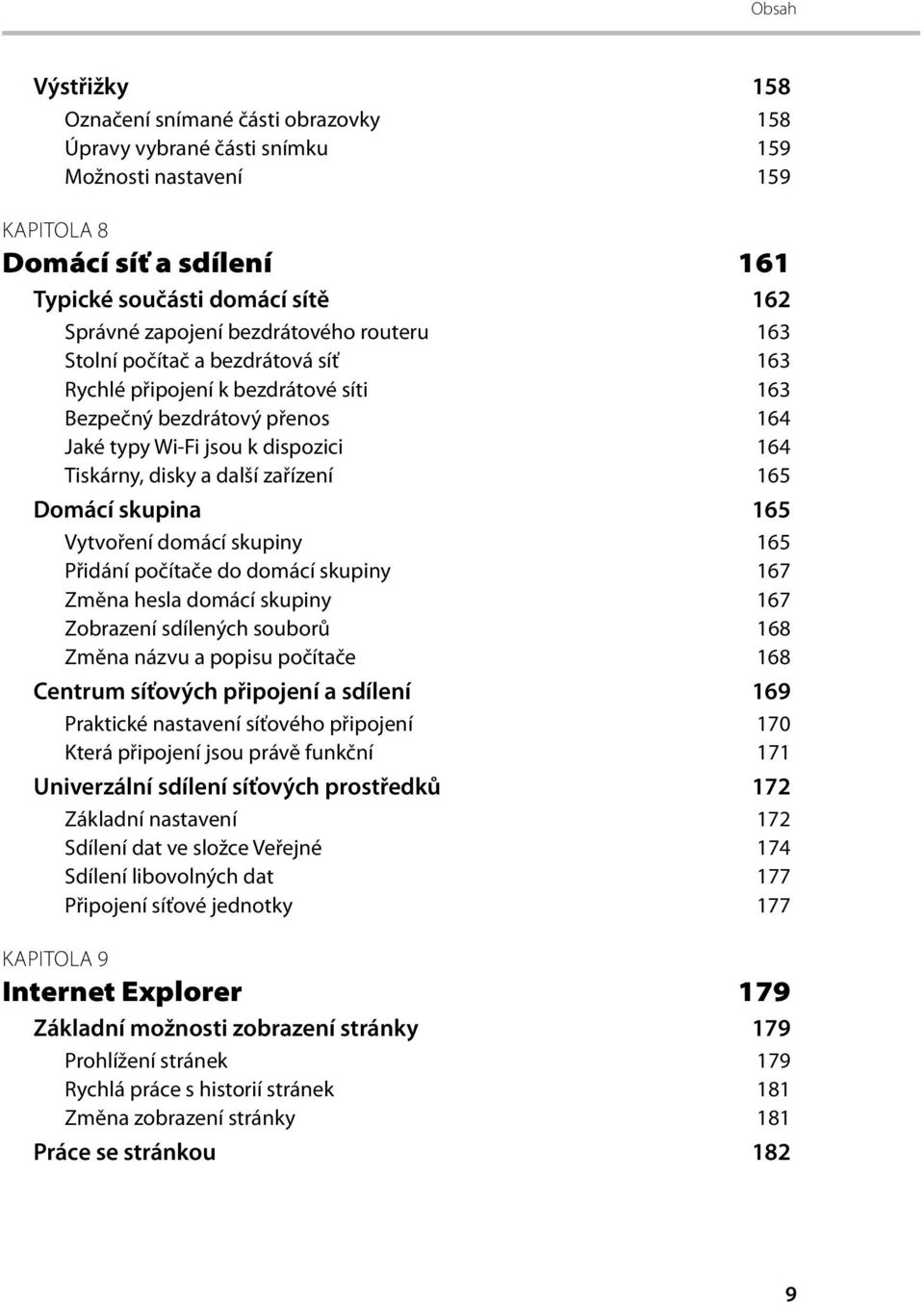 zařízení 165 Domácí skupina 165 Vytvoření domácí skupiny 165 Přidání počítače do domácí skupiny 167 Změna hesla domácí skupiny 167 Zobrazení sdílených souborů 168 Změna názvu a popisu počítače 168