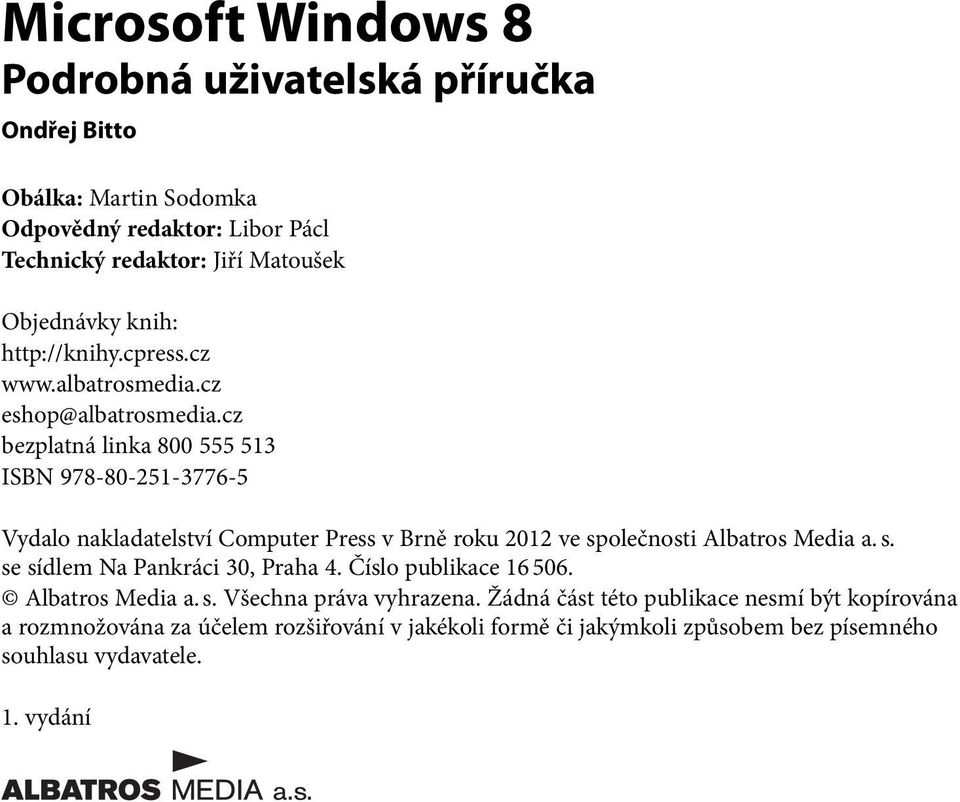 cz bezplatná linka 800 555 513 ISBN 978-80-251-3776-5 Vydalo nakladatelství Computer Press v Brně roku 2012 ve společnosti Albatros Media a. s. se sídlem Na Pankráci 30, Praha 4.