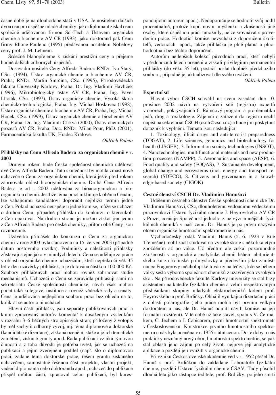 firmy Rhone-Poulenc (1995) předávanou nositelem Nobelovy ceny prof. J. M. Lehnem. Srdečně blahopřejeme k získání prestižní ceny a přejeme hodně dalších odborných úspěchů.