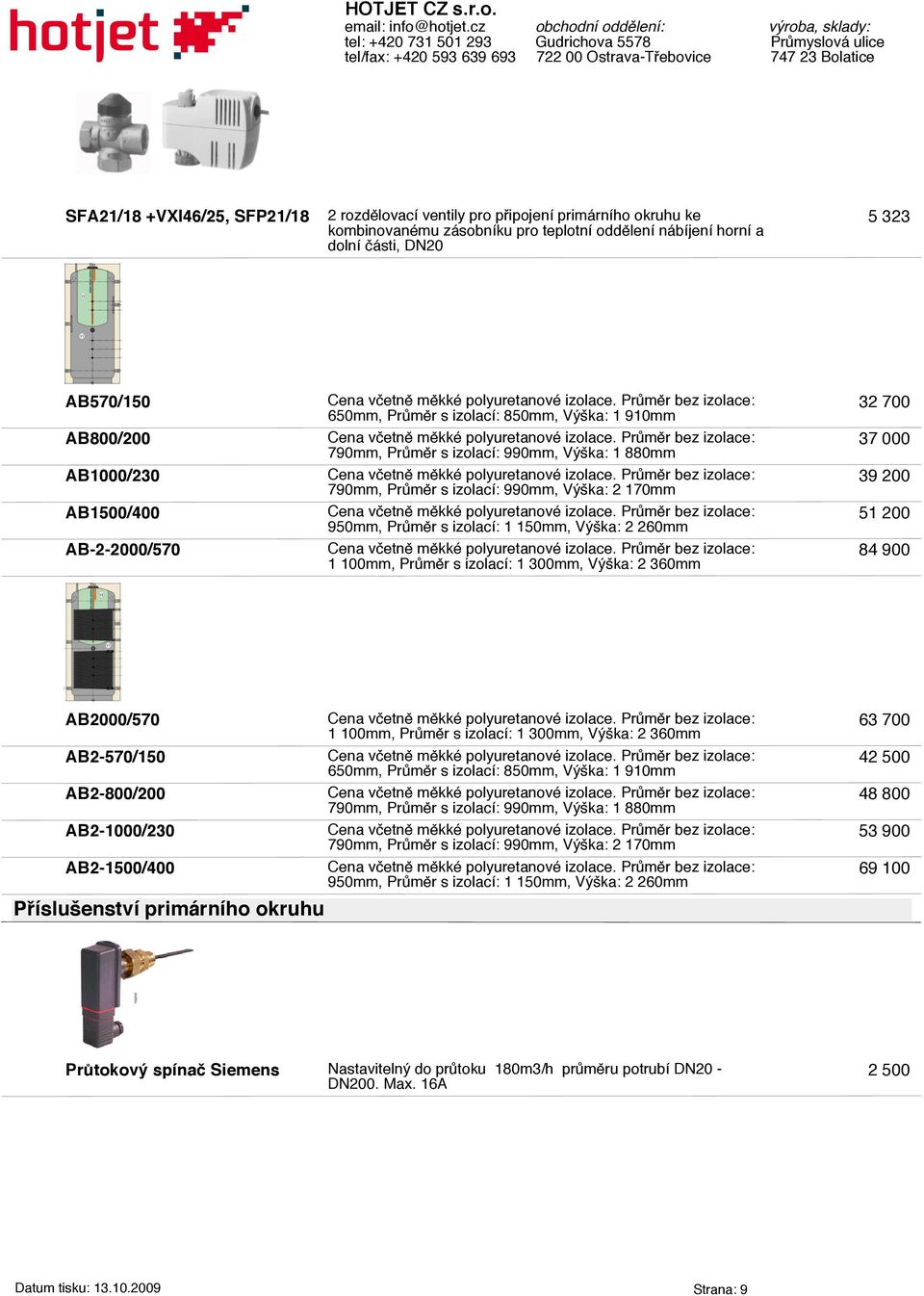 izolací: 1 150mm, Výška: 2 260mm 1 100mm, Průměr s izolací: 1 300mm, Výška: 2 360mm 32 700 37 000 39 200 51 200 84 900 AB2000/570 AB2-570/150 AB2-800/200 AB2-1000/230 AB2-1500/400 Příslušenství