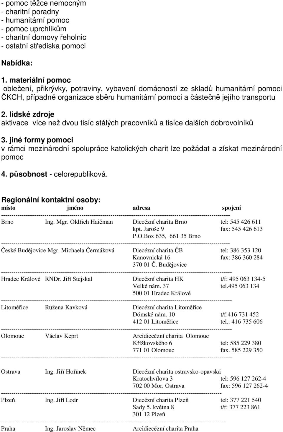 lidské zdroje aktivace více než dvou tisíc stálých pracovníků a tisíce dalších dobrovolníků 3.