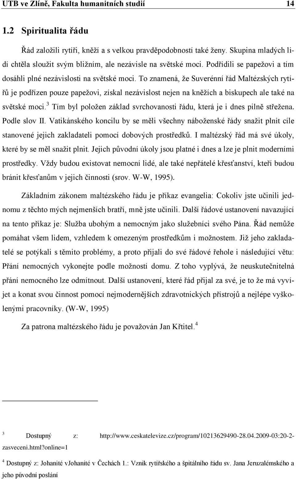 To znamená, ţe Suverénní řád Maltézských rytířů je podřízen pouze papeţovi, získal nezávislost nejen na kněţích a biskupech ale také na světské moci.