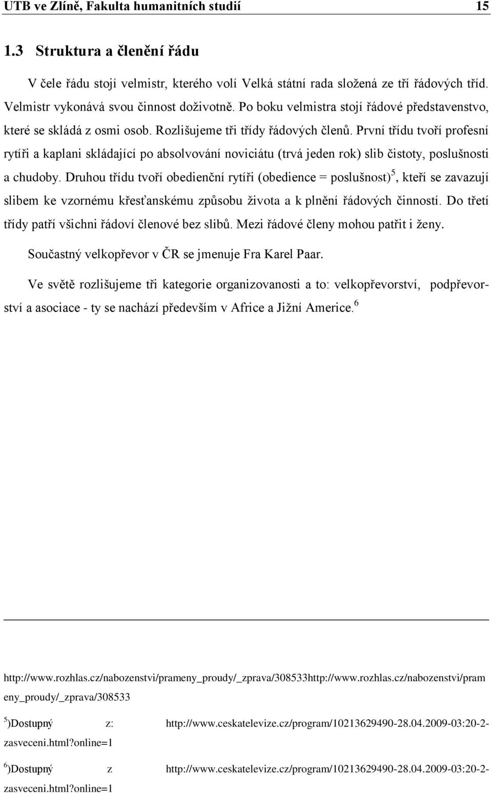 První třídu tvoří profesní rytíři a kaplani skládající po absolvování noviciátu (trvá jeden rok) slib čistoty, poslušnosti a chudoby.