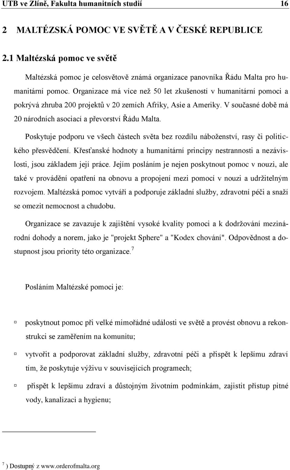 Organizace má více neţ 50 let zkušeností v humanitární pomoci a pokrývá zhruba 200 projektů v 20 zemích Afriky, Asie a Ameriky. V současné době má 20 národních asociací a převorství Řádu Malta.