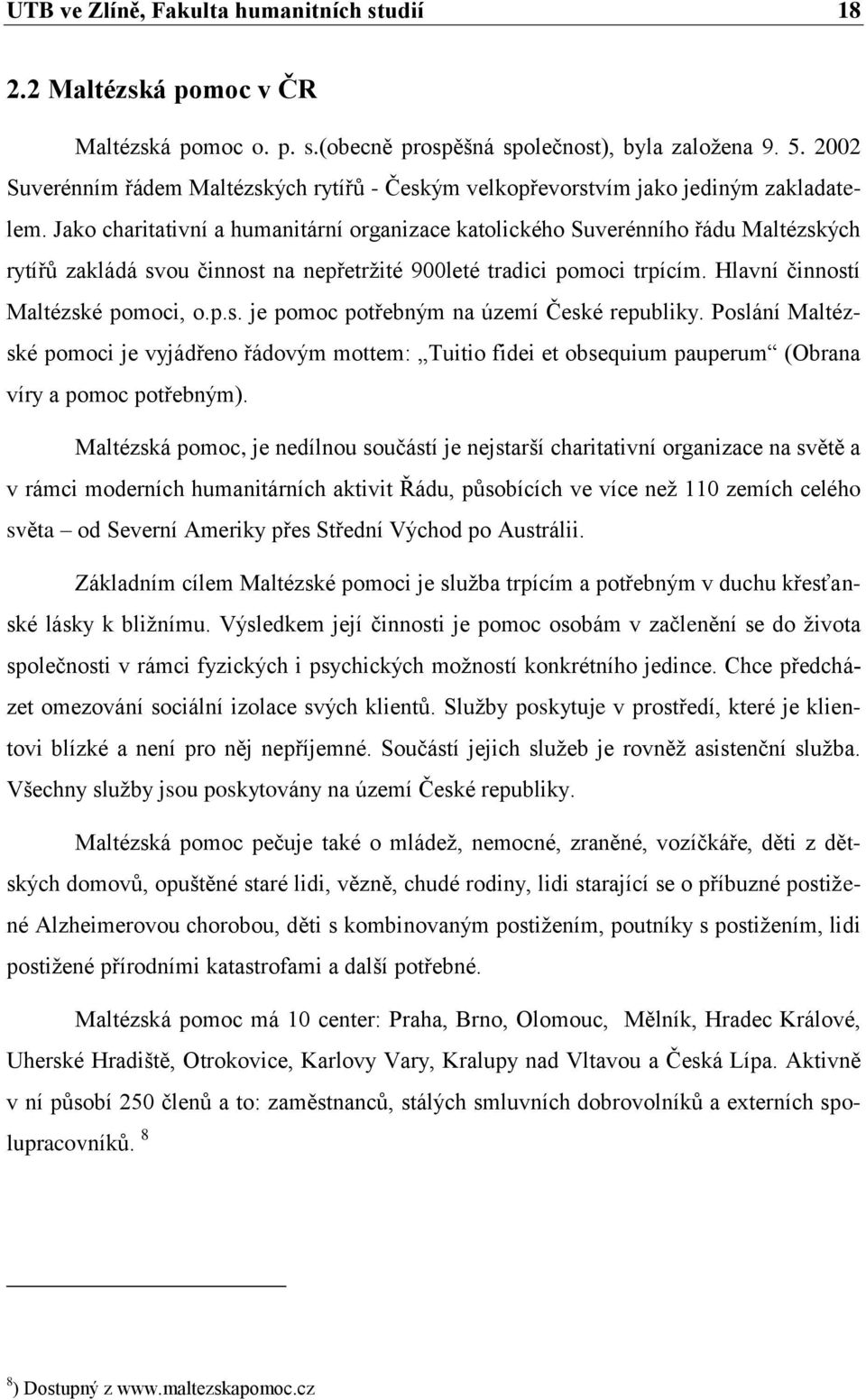 Jako charitativní a humanitární organizace katolického Suverénního řádu Maltézských rytířů zakládá svou činnost na nepřetrţité 900leté tradici pomoci trpícím. Hlavní činností Maltézské pomoci, o.p.s. je pomoc potřebným na území České republiky.