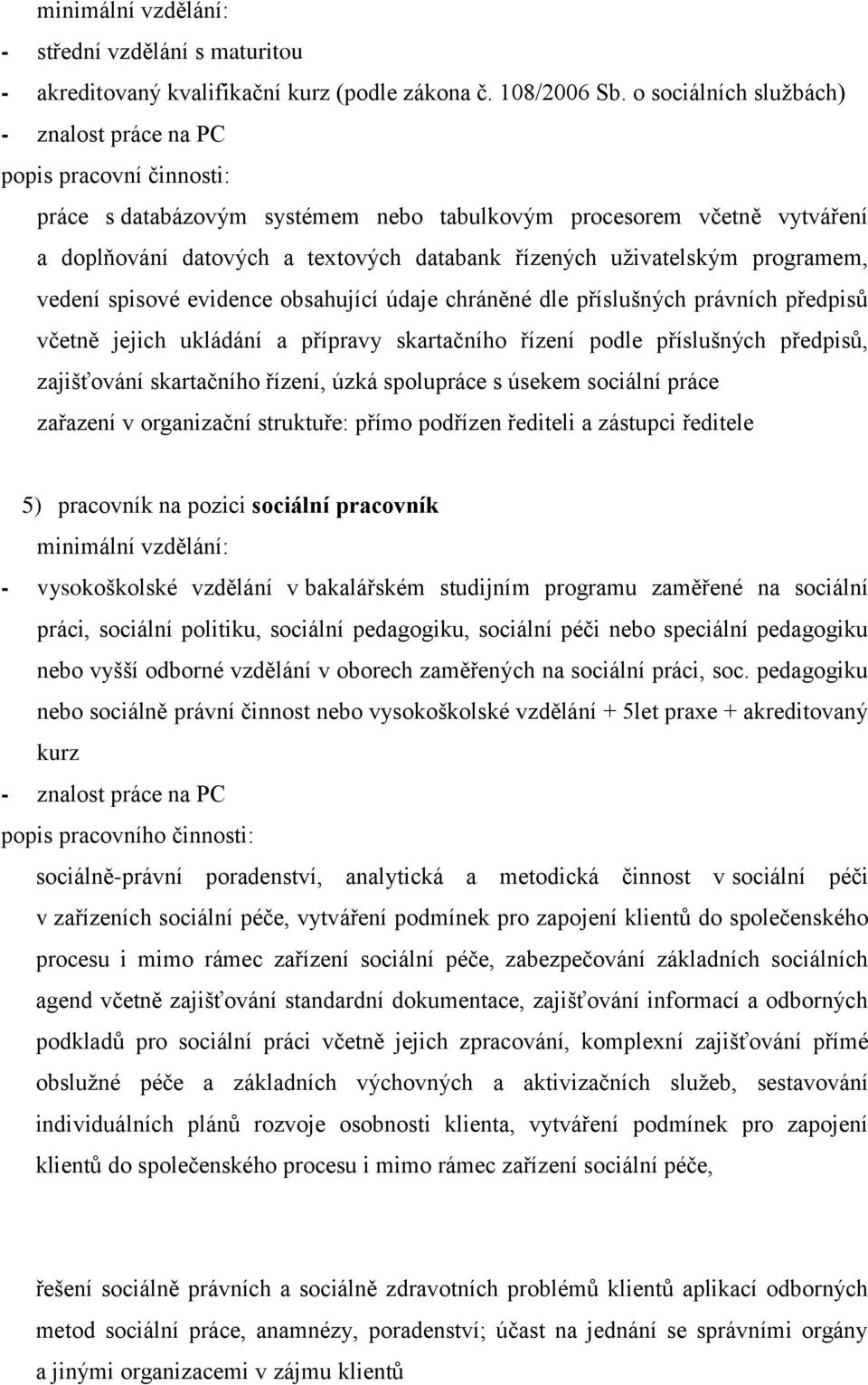 uživatelským programem, vedení spisové evidence obsahující údaje chráněné dle příslušných právních předpisů včetně jejich ukládání a přípravy skartačního řízení podle příslušných předpisů,