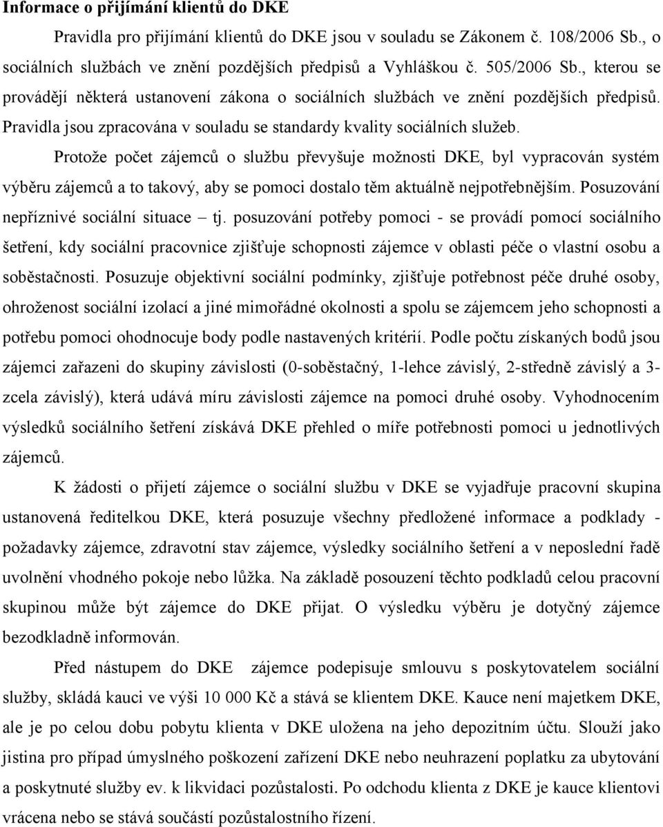 Protože počet zájemců o službu převyšuje možnosti DKE, byl vypracován systém výběru zájemců a to takový, aby se pomoci dostalo těm aktuálně nejpotřebnějším. Posuzování nepříznivé sociální situace tj.