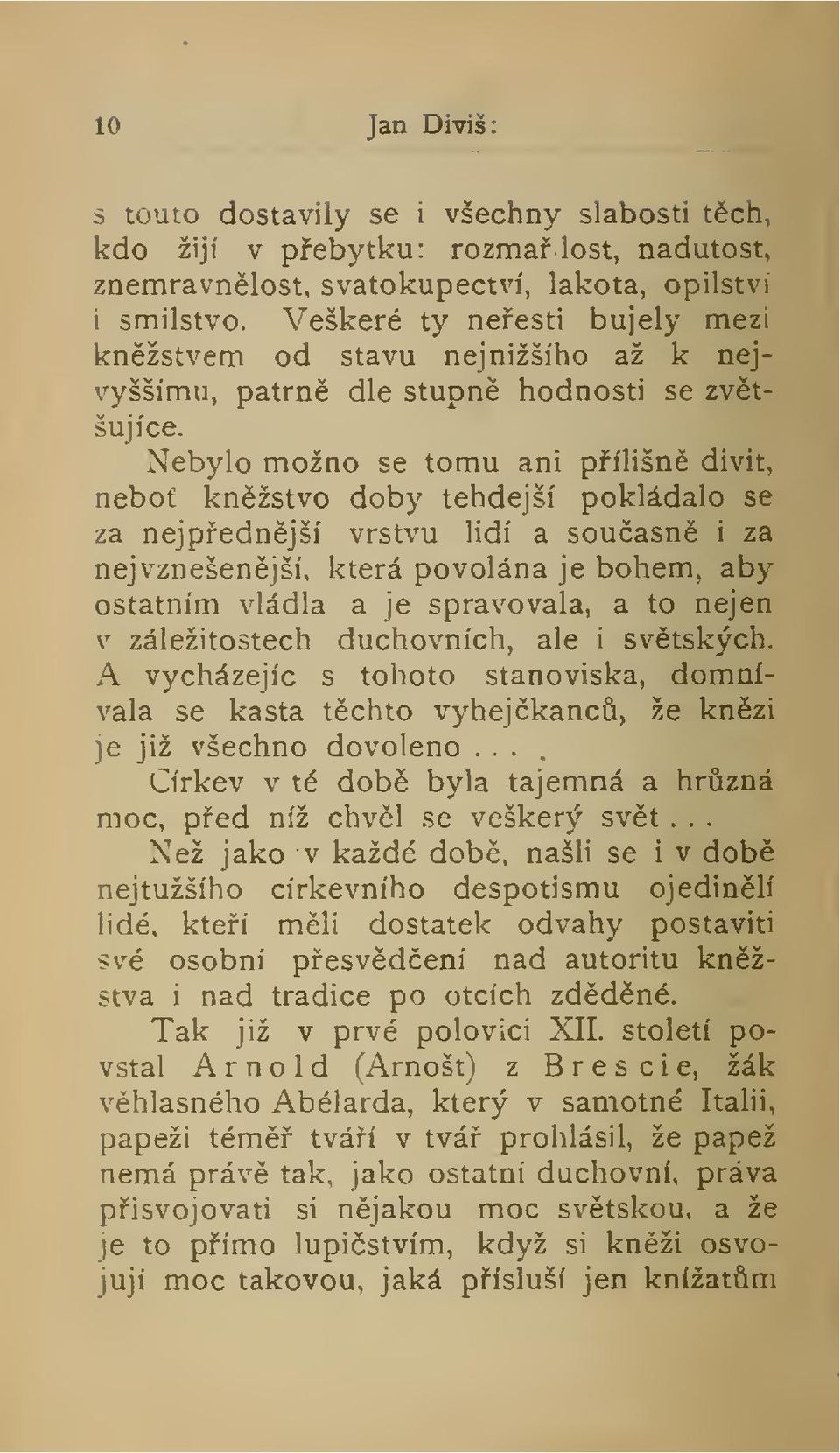 Nebylo možno se tomu ani pílišn divit, nebo knžstvo doby tehdejší pokládalo se za nejpednjší vrstvu lidí a souasn i za nejvznešenjší, která povolána je bohem, aby ostatním vládla a je spravovala, a