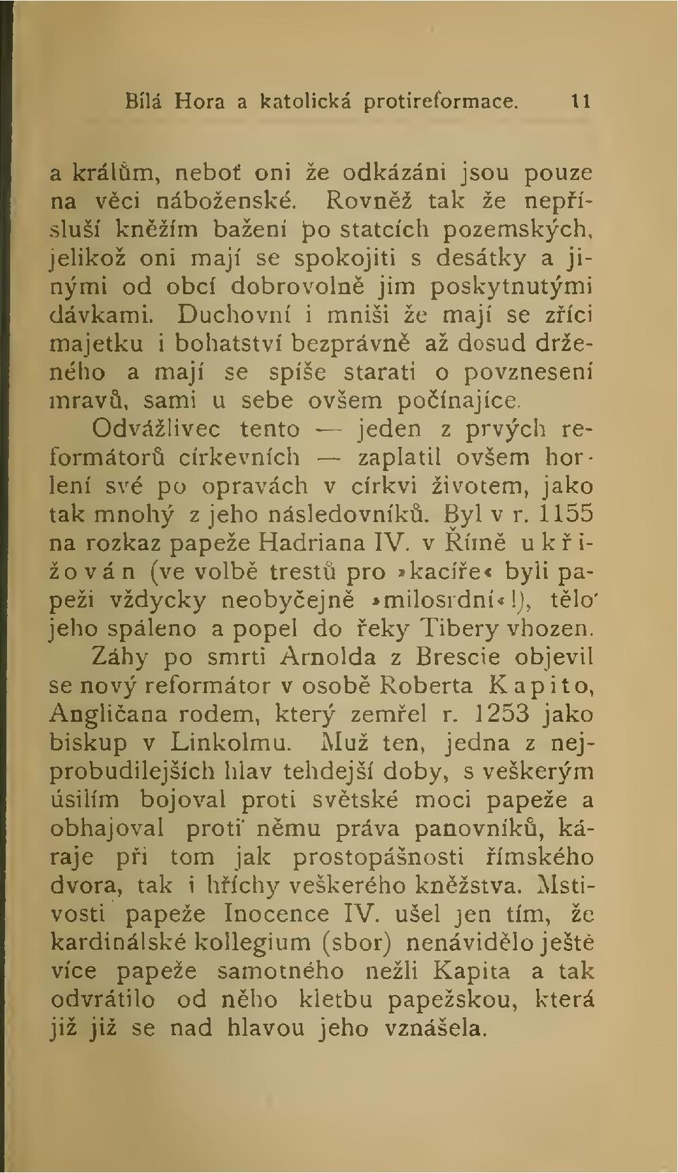 Duchovní i mniši že mají se zíci majetku i bohatství bezprávn až dosud drženého a mají se spíše starati o povznesení mrav, sami u sebe ovšem poínajíce Odvážlivec tento jeden z prvých reformátor