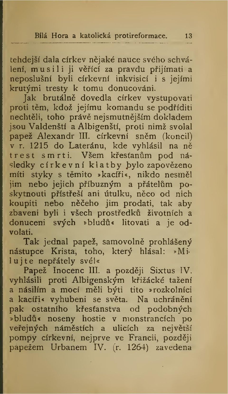 Jak brutáln dovedla církev vystupovati proti tm, kdož jejímu komandu se podíditi nechtli, toho práv nejsmutnjším dokladem jsou Valdenští a Albigenští, proti nimž svolal papež Alexandr III.