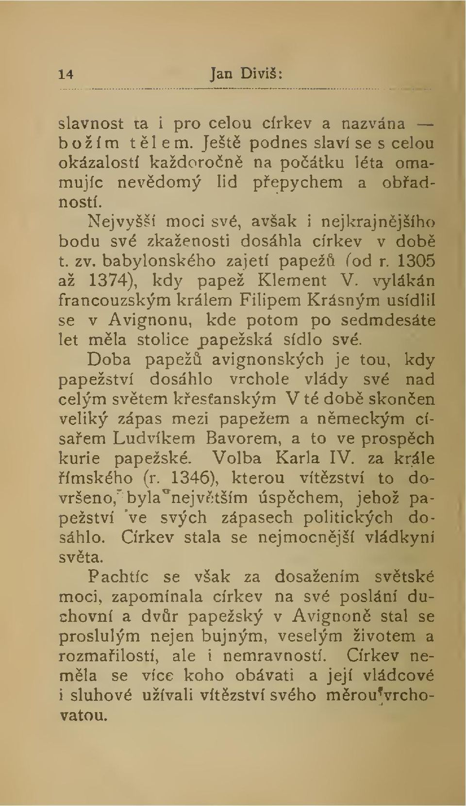 x^ylákán francouzským králem Filipem Krásným usídlil se v Avignonu, kde potom po sedmdesáte let mla stolice papežská sídlo své.