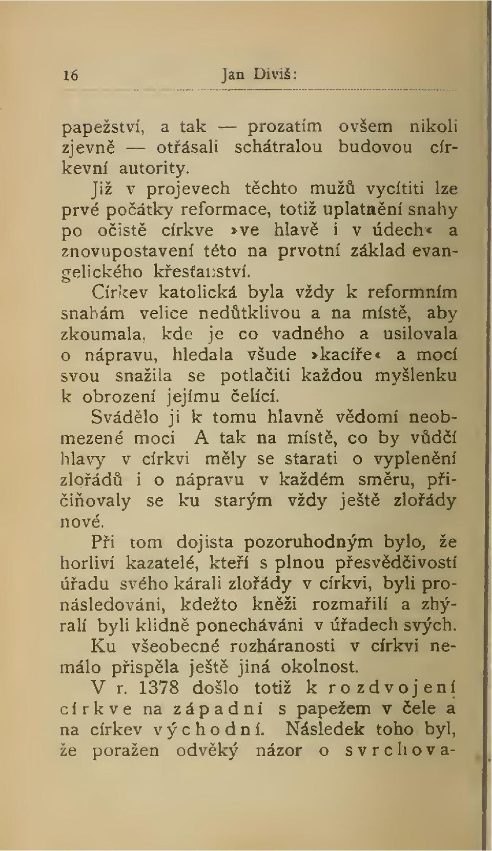 Církev katolická byla vždy k reformním snahám velice nedtkuvou a na míst, aby zkoumala, kde je co vadného a usilovala o nápravu, hledala všude >kacíe< a mocí svou snažila se potlaiti každou myšlenku