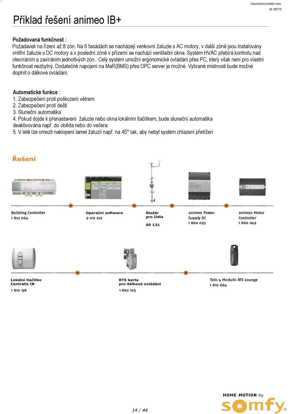 Systém HVAC přebírá kontrolu nad otevíráním a zavíráním jednotlvých zón. Celý systém umožní ergonomické ovládání přes PC, který však není pro vlastní funkčnost nezbytný.