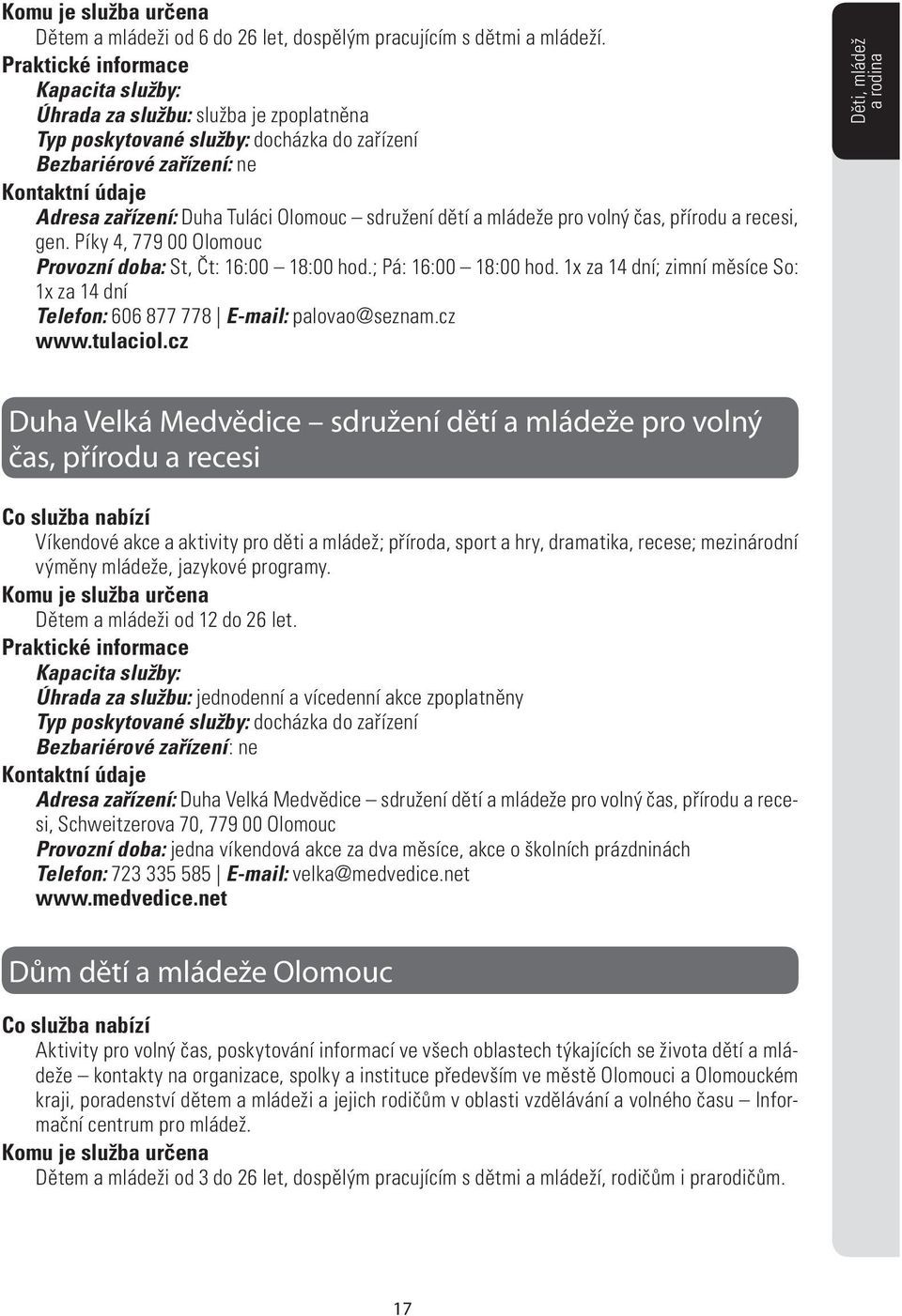 Píky 4, 779 00 Olomouc Provozní doba: St, Čt: 16:00 18:00 hod.; Pá: 16:00 18:00 hod. 1x za 14 dní; zimní měsíce So: 1x za 14 dní Telefon: 606 877 778 E-mail: palovao@seznam.cz www.tulaciol.