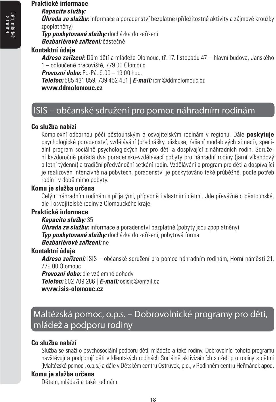 Telefon: 585 431 859, 739 452 451 E-mail: icm@ddmolomouc.cz www.ddmolomouc.cz ISIS občanské sdružení pro pomoc náhradním rodinám Komplexní odbornou péči pěstounským a osvojitelským rodinám v regionu.