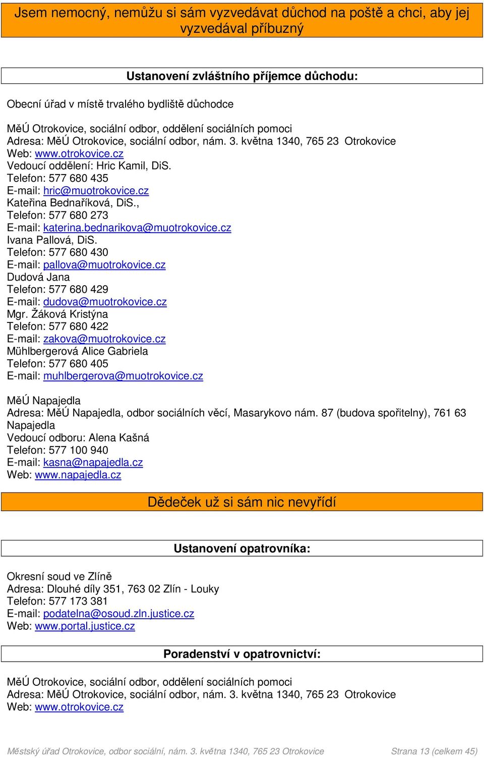 Telefon: 577 680 435 E-mail: hric@muotrokovice.cz Kateřina Bednaříková, DiS., Telefon: 577 680 273 E-mail: katerina.bednarikova@muotrokovice.cz Ivana Pallová, DiS.