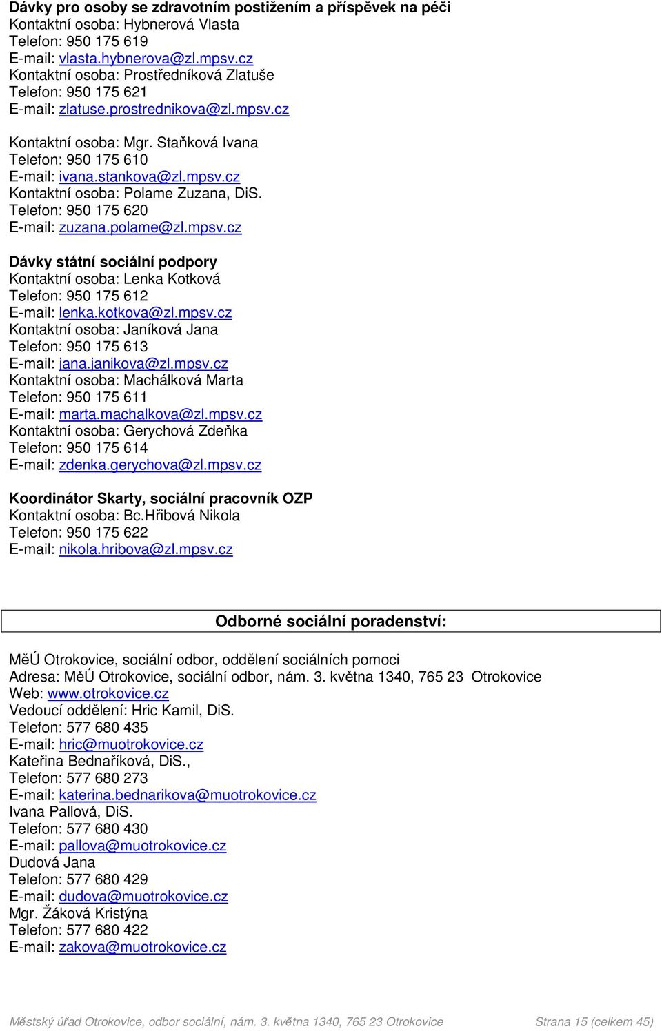 Telefon: 950 175 620 E-mail: zuzana.polame@zl.mpsv.cz Dávky státní sociální podpory Kontaktní osoba: Lenka Kotková Telefon: 950 175 612 E-mail: lenka.kotkova@zl.mpsv.cz Kontaktní osoba: Janíková Jana Telefon: 950 175 613 E-mail: jana.