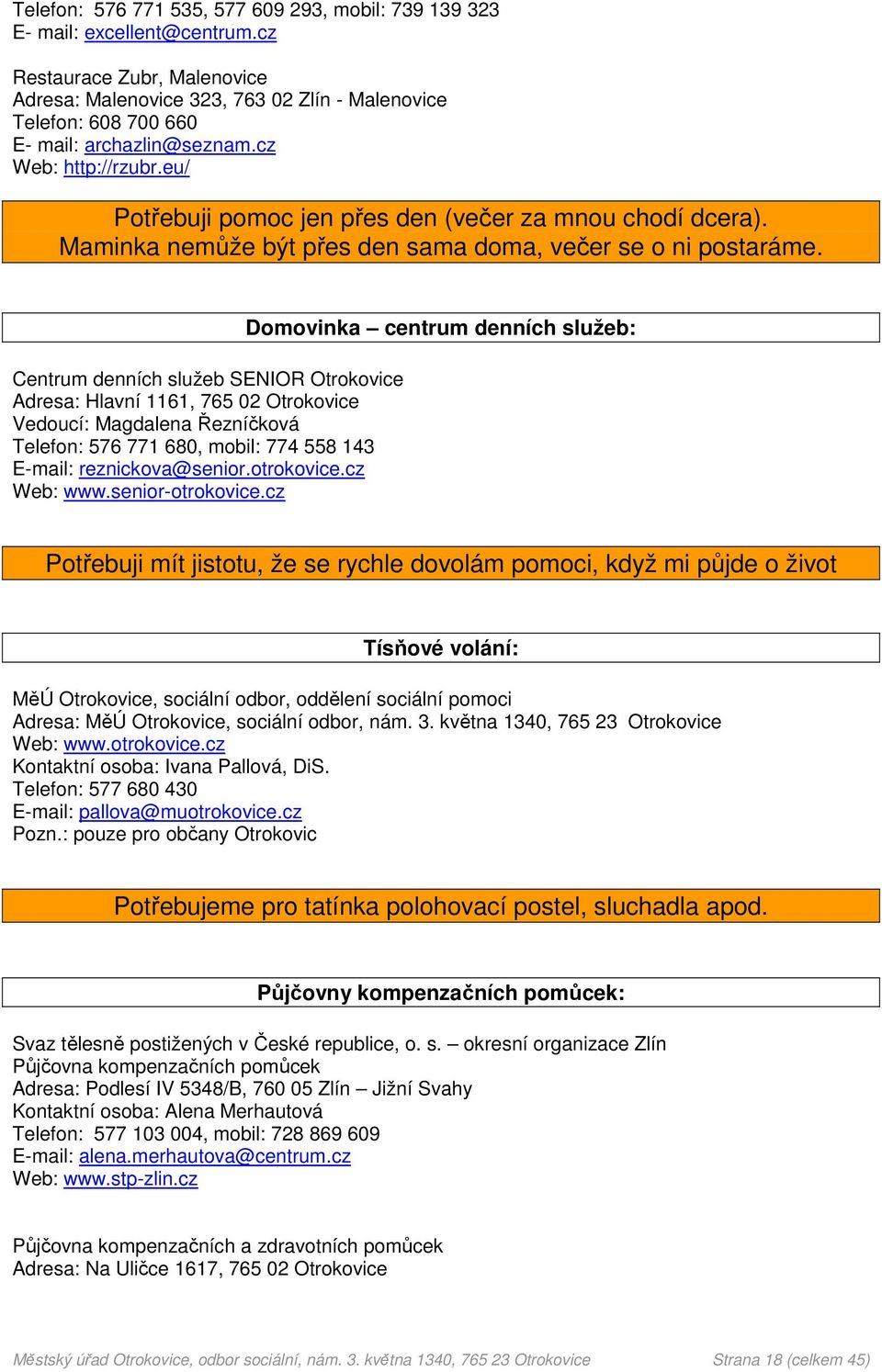 eu/ Potřebuji pomoc jen přes den (večer za mnou chodí dcera). Maminka nemůže být přes den sama doma, večer se o ni postaráme.