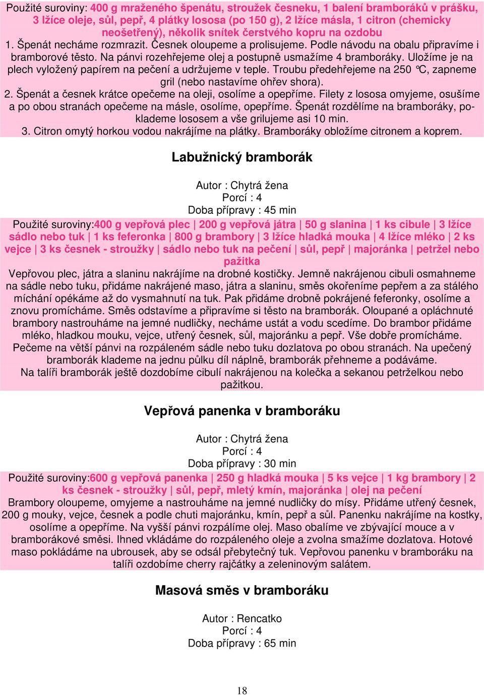 Uložíme je na plech vyložený papírem na peení a udržujeme v teple. Troubu pedehejeme na 250 C, zapneme gril (nebo nastavíme ohev shora). 2. Špenát a esnek krátce opeeme na oleji, osolíme a opepíme.