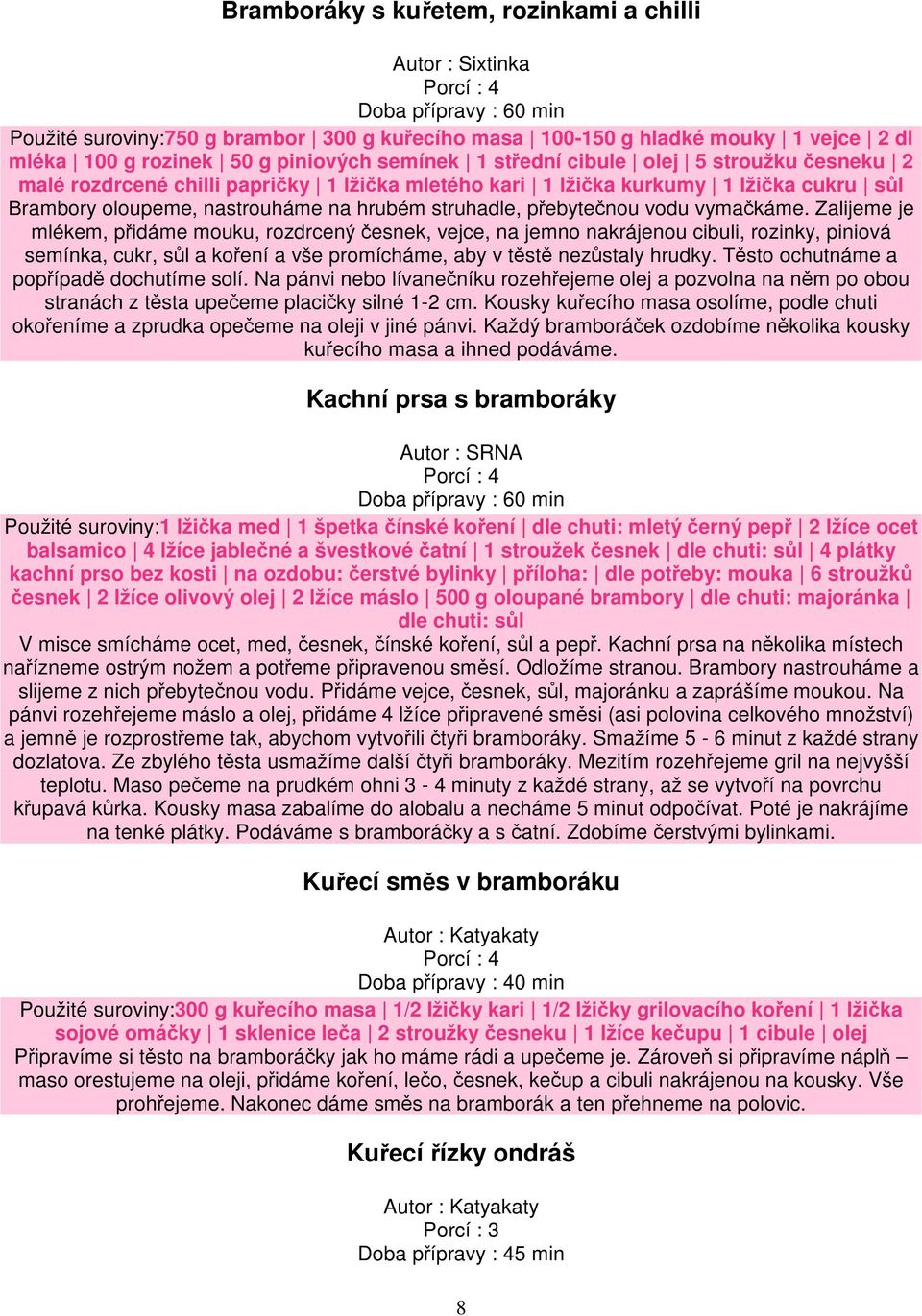 vymakáme. Zalijeme je mlékem, pidáme mouku, rozdrcený esnek, vejce, na jemno nakrájenou cibuli, rozinky, piniová semínka, cukr, sl a koení a vše promícháme, aby v tst nezstaly hrudky.