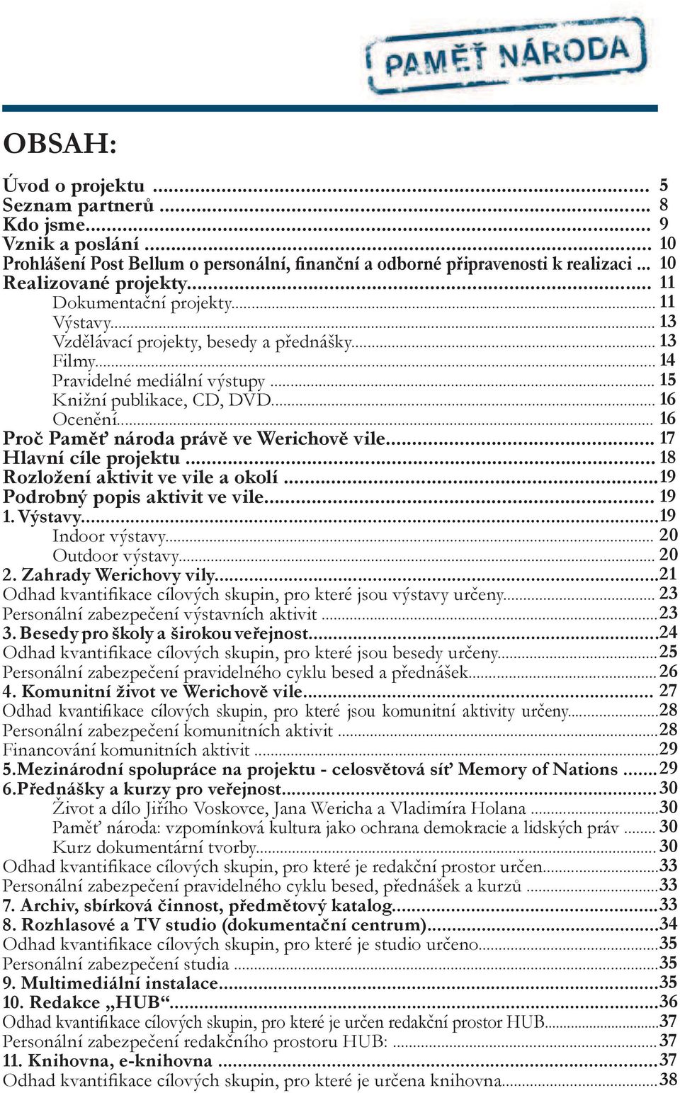 .. 16 Proč Paměť národa právě ve Werichově vile... 17 Hlavní cíle projektu... 18 Rozložení aktivit ve vile a okolí... 19 Podrobný popis aktivit ve vile... 19 1. Výstavy... 19 Indoor výstavy.