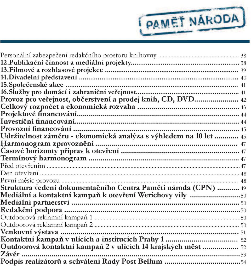 .. Provozní financování... Udržitelnost záměru - ekonomická analýza s výhledem na 10 let... Harmonogram zprovoznění... Časové horizonty příprav k otevření... Termínový harmonogram... Před otevřením.